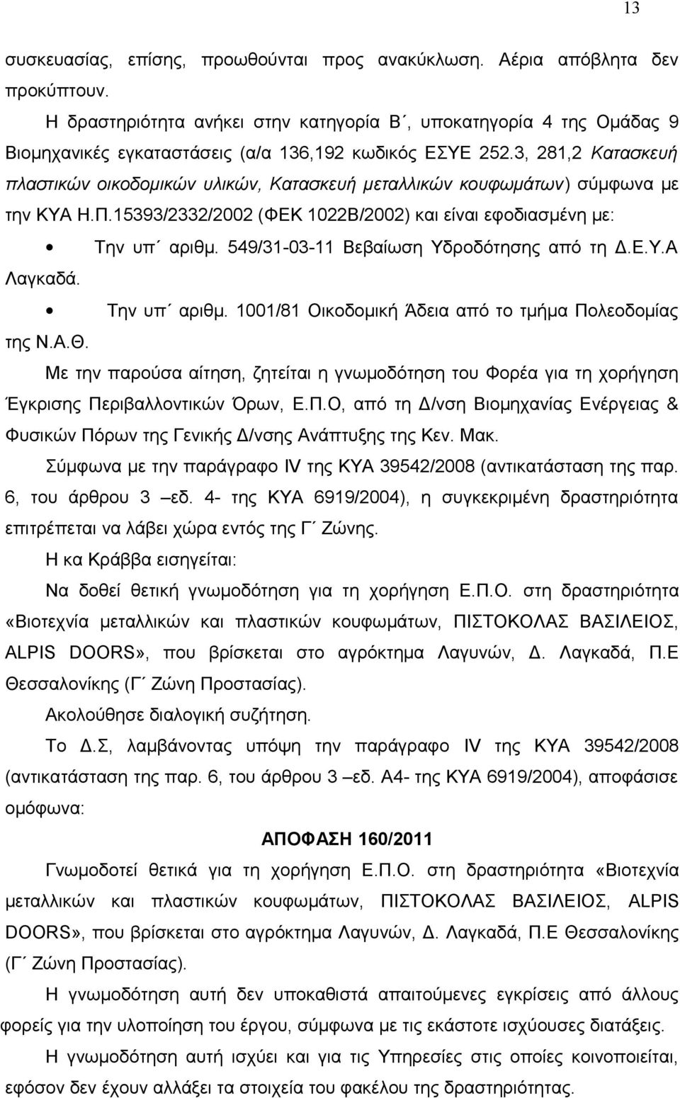 3, 281,2 Κατασκευή πλαστικών οικοδομικών υλικών, Κατασκευή μεταλλικών κουφωμάτων) σύμφωνα με την ΚΥΑ Η.Π.15393/2332/2002 (ΦΕΚ 1022Β/2002) και είναι εφοδιασμένη με: Την υπ αριθμ.