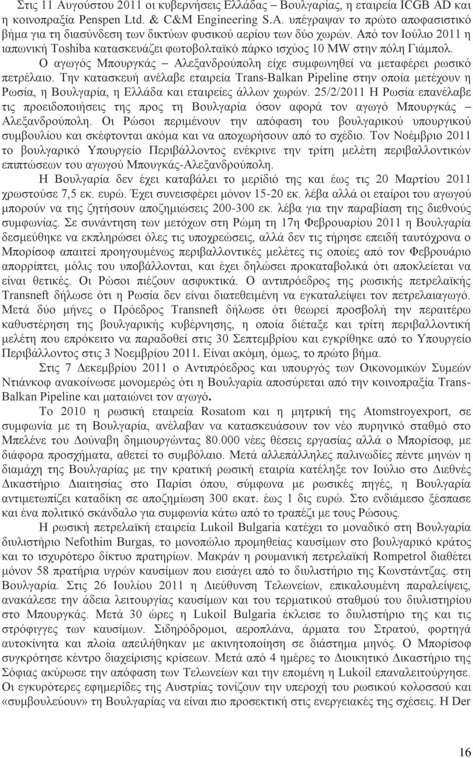 Την κατασκευή ανέλαβε εταιρεία Trans-Balkan Pipeline στην οποία μετέχουν η Ρωσία, η Βουλγαρία, η Ελλάδα και εταιρείες άλλων χωρών.