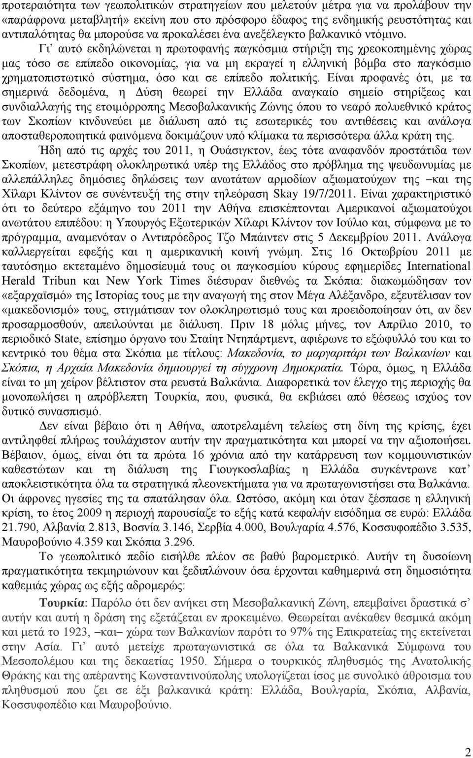 Γι αυτό εκδηλώνεται η πρωτοφανής παγκόσμια στήριξη της χρεοκοπημένης χώρας μας τόσο σε επίπεδο οικονομίας, για να μη εκραγεί η ελληνική βόμβα στο παγκόσμιο χρηματοπιστωτικό σύστημα, όσο και σε