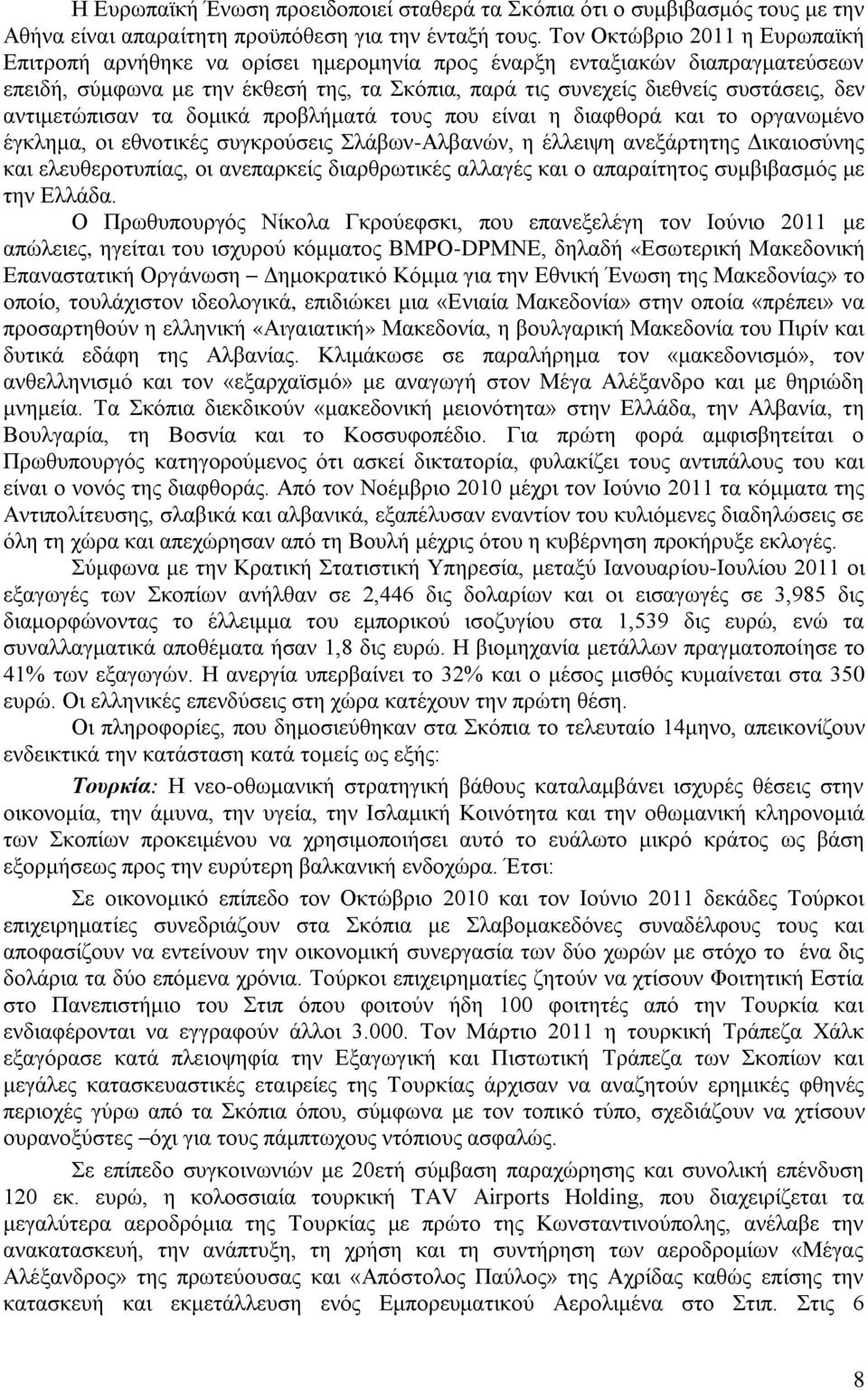 αντιμετώπισαν τα δομικά προβλήματά τους που είναι η διαφθορά και το οργανωμένο έγκλημα, οι εθνοτικές συγκρούσεις Σλάβων-Αλβανών, η έλλειψη ανεξάρτητης Δικαιοσύνης και ελευθεροτυπίας, οι ανεπαρκείς