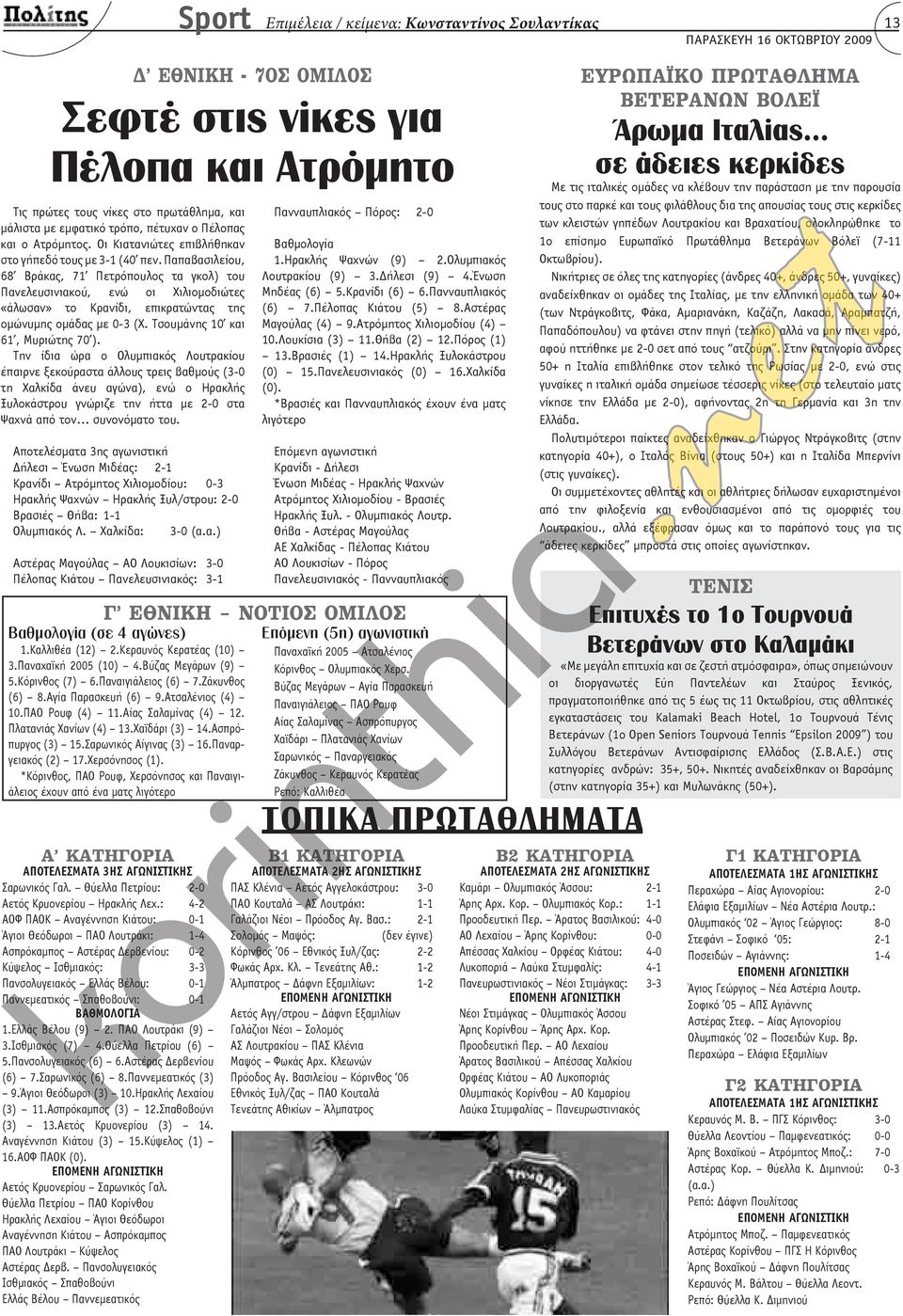 Παπαβασιλείου, 68 Βράκας, 71 Πετρόπουλος τα γκολ) του Πανελευσινιακού, ενώ οι Χιλιομοδιώτες «άλωσαν» το Κρανίδι, επικρατώντας της ομώνυμης ομάδας με 0-3 (Χ. Τσουμάνης 10 και 61, Μυριώτης 70 ).