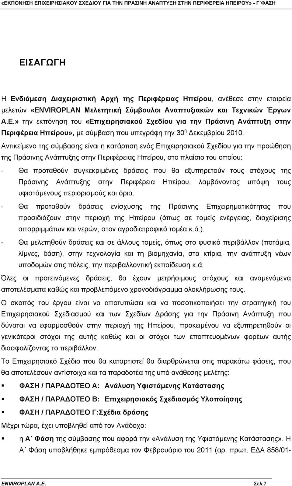 » την εκπόνηση του «Επιχειρησιακού Σχεδίου για την Πράσινη Ανάπτυξη στην Περιφέρεια Ηπείρου», με σύμβαση που υπεγράφη την 30 η Δεκεμβρίου 2010.