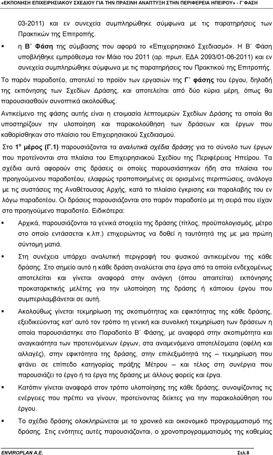 Το παρόν παραδοτέο, αποτελεί το προϊόν των εργασιών της Γ φάσης του έργου, δηλαδή της εκπόνησης των Σχεδίων Δράσης, και αποτελείται από δύο κύρια μέρη, όπως θα παρουσιασθούν συνοπτικά ακολούθως.