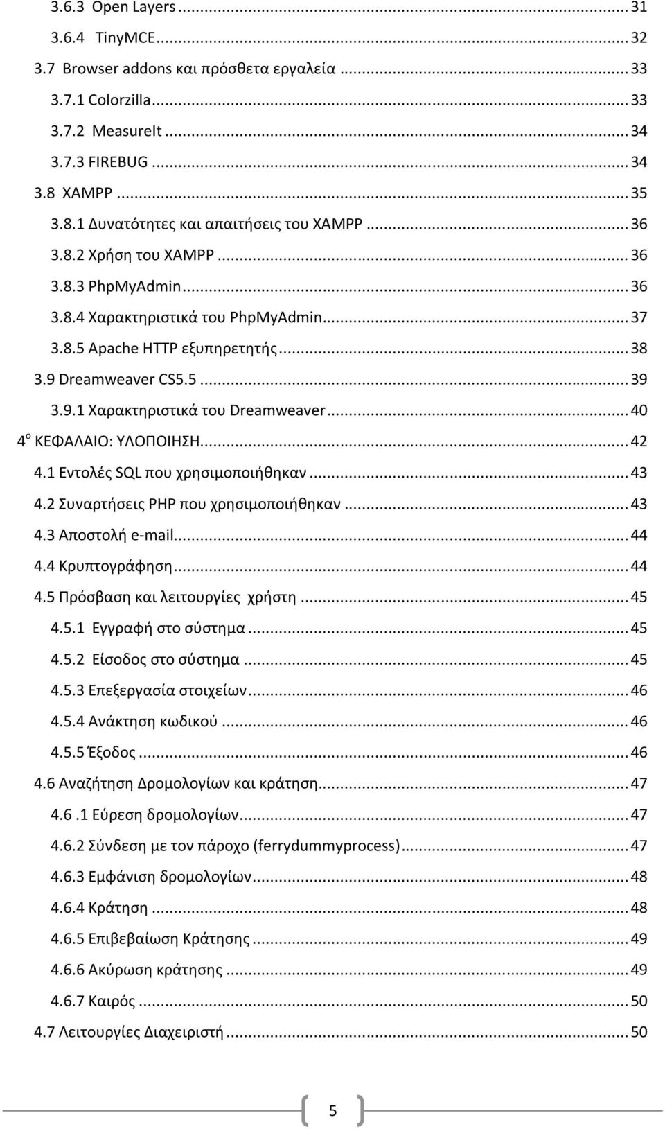 .. 40 4 o ΚΕΦΑΛΑΙΟ: ΥΛΟΡΟΙΗΣΗ... 42 4.1 Εντολζσ SQL που χρθςιμοποιικθκαν... 43 4.2 Συναρτιςεισ PHP που χρθςιμοποιικθκαν... 43 4.3 Αποςτολι e-mail... 44 4.4 Κρυπτογράφθςθ... 44 4.5 Ρρόςβαςθ και λειτουργίεσ χριςτθ.