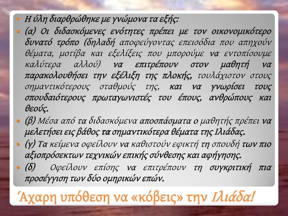 πρωταγωνιστές του έπους, ανθρώπους και θεούς. (β) Μέσα από τα διδασκόμενα αποσπάσματα ο μαθητής πρέπει να μελετήσει εις βάθος τα σημαντικότερα θέματα της Ιλιάδας.