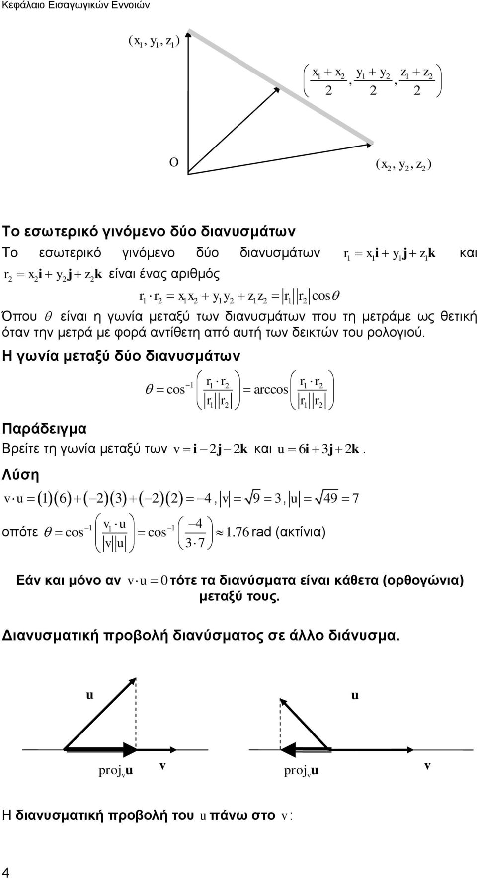 Η γωνία μεταξύ δύο διανυσμάτων r r r r cos arccos r r r r Βρείτε τη γωνία μεταξύ των v i j k και u 6i 3j k. Λύση vu 6 3 4, v 9 3, u 49 7 v u 4 οπότε cos cos.