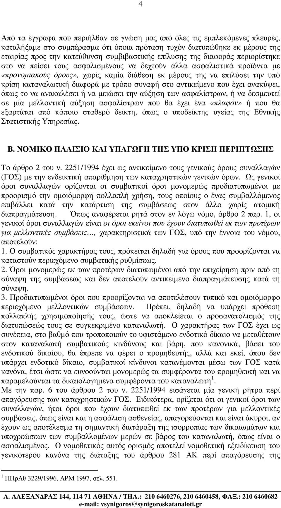 καταναλωτική διαφορά µε τρόπο συναφή στο αντικείµενο που έχει ανακύψει, όπως το να ανακαλέσει ή να µειώσει την αύξηση των ασφαλίστρων, ή να δεσµευτεί σε µία µελλοντική αύξηση ασφαλίστρων που θα έχει