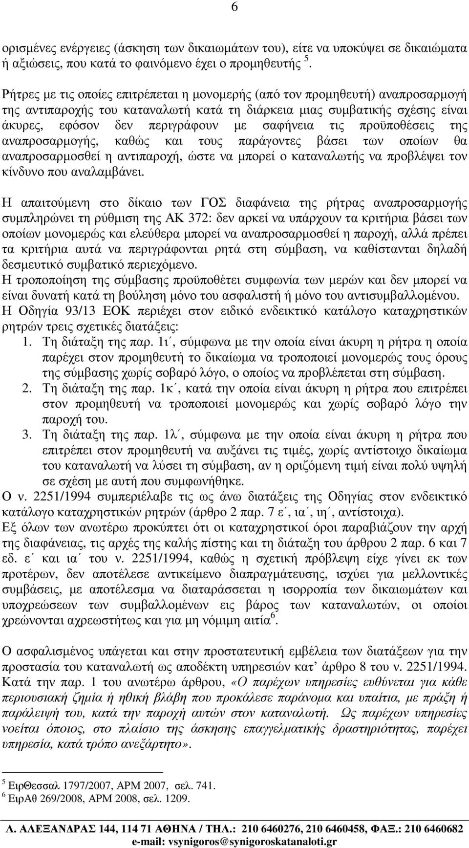 τις προϋποθέσεις της αναπροσαρµογής, καθώς και τους παράγοντες βάσει των οποίων θα αναπροσαρµοσθεί η αντιπαροχή, ώστε να µπορεί ο καταναλωτής να προβλέψει τον κίνδυνο που αναλαµβάνει.