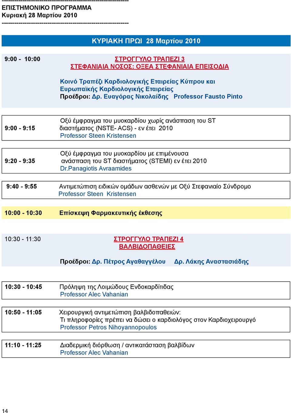 Ευαγόρας Νικολαίδης Professor Fausto Pinto Οξύ έμφραγμα του μυοκαρδίου χωρίς ανάσπαση του ST 9:00-9:15 διαστήματος (ΝSTE- ACS) - εν έτει 2010 Professor Steen Kristensen Οξύ έμφραγμα του μυοκαρδίου με