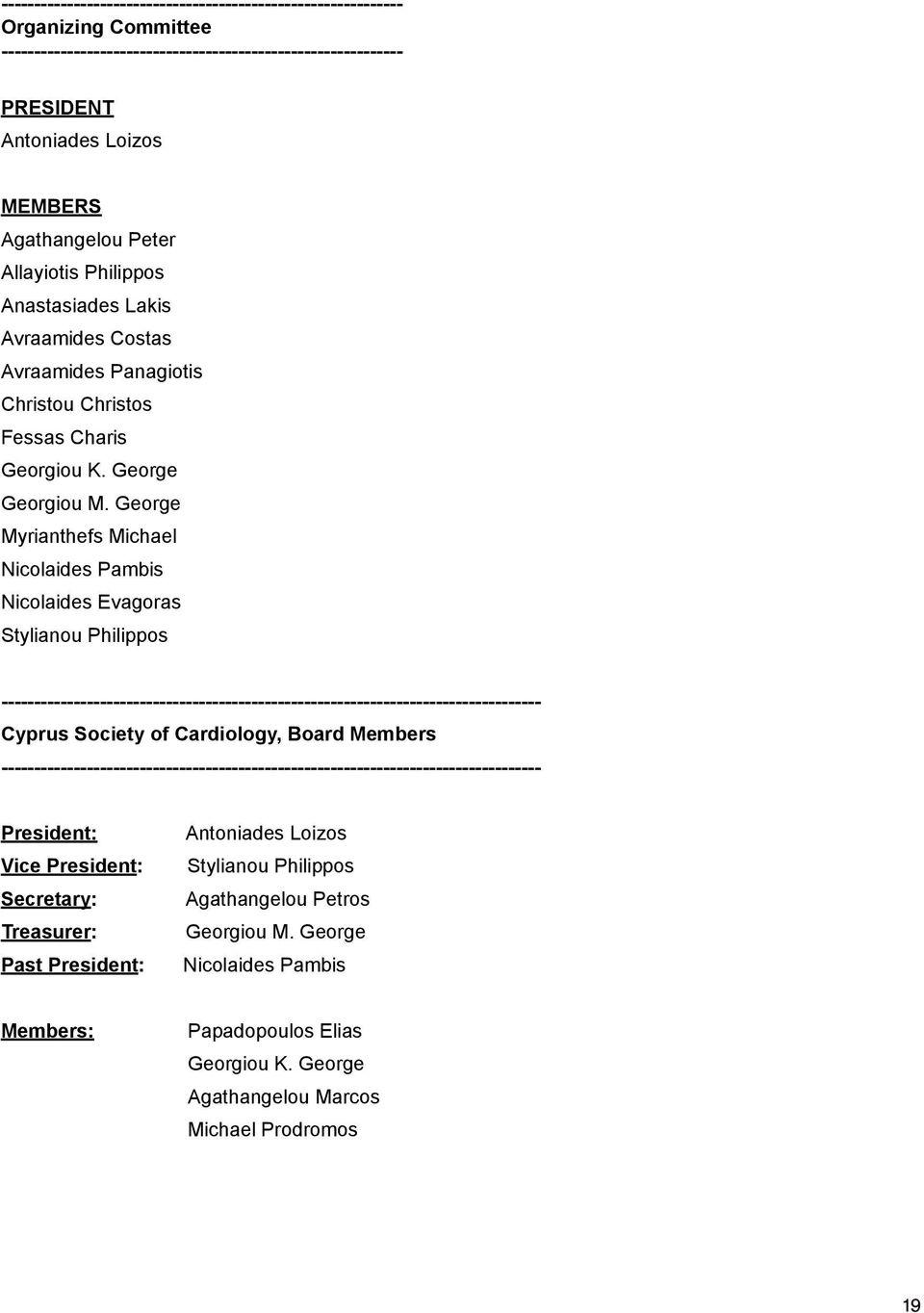 George Myrianthefs Michael Nicolaides Pambis Nicolaides Evagoras Stylianou Philippos ---------------------------------------------------------------------------------- Cyprus Society of Cardiology,
