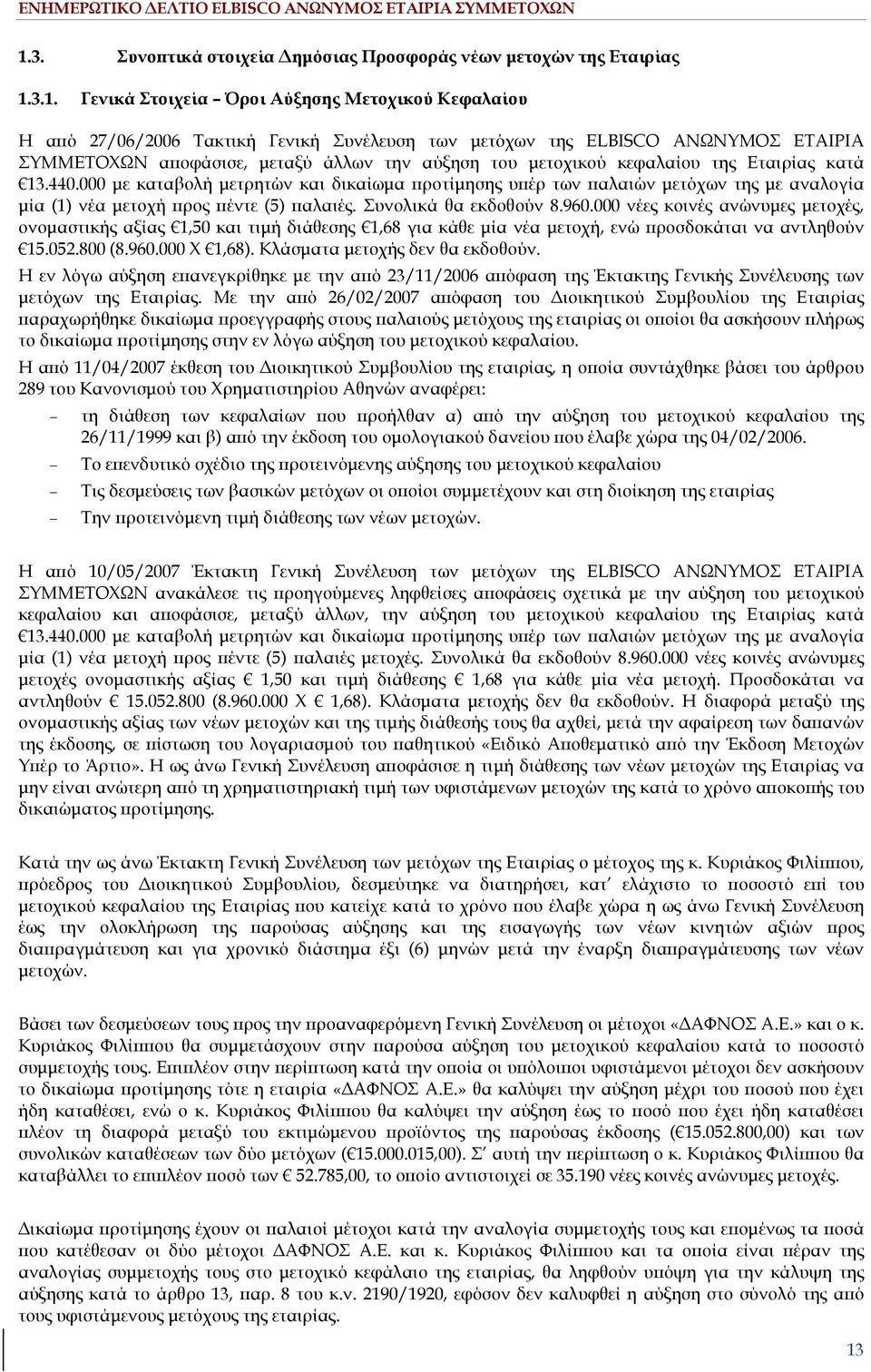 000 µε καταβολή µετρητών και δικαίωµα ροτίµησης υ έρ των αλαιών µετόχων της µε αναλογία µία (1) νέα µετοχή ρος έντε (5) αλαιές. Συνολικά θα εκδοθούν 8.960.