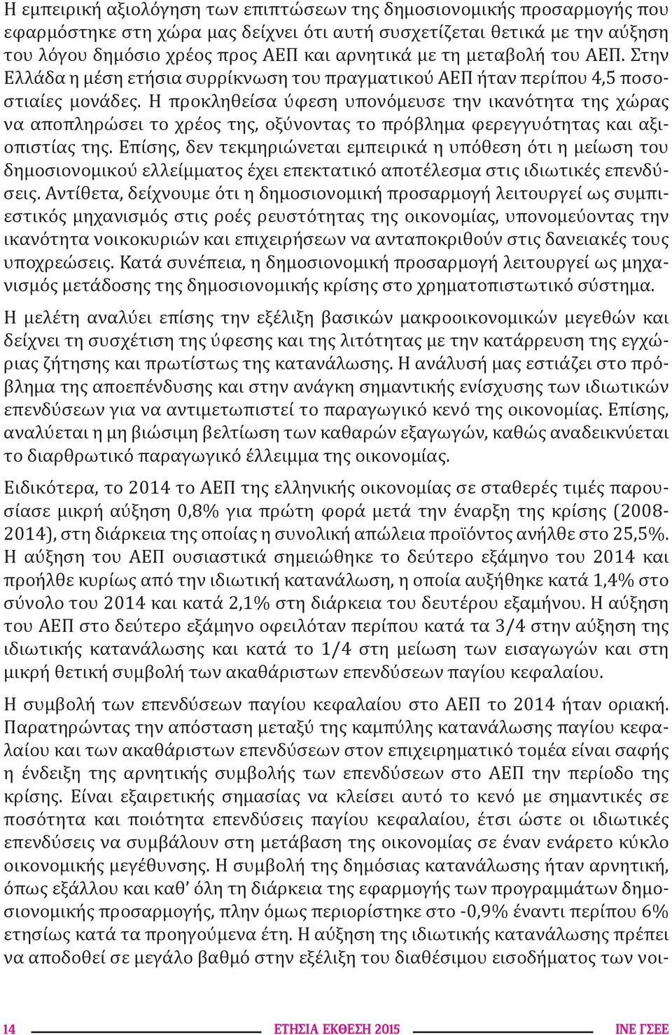 Η προκληθείσα ύφεση υπονόμευσε την ικανότητα της χώρας να αποπληρώσει το χρέος της, οξύνοντας το πρόβλημα φερεγγυότητας και αξιοπιστίας της.