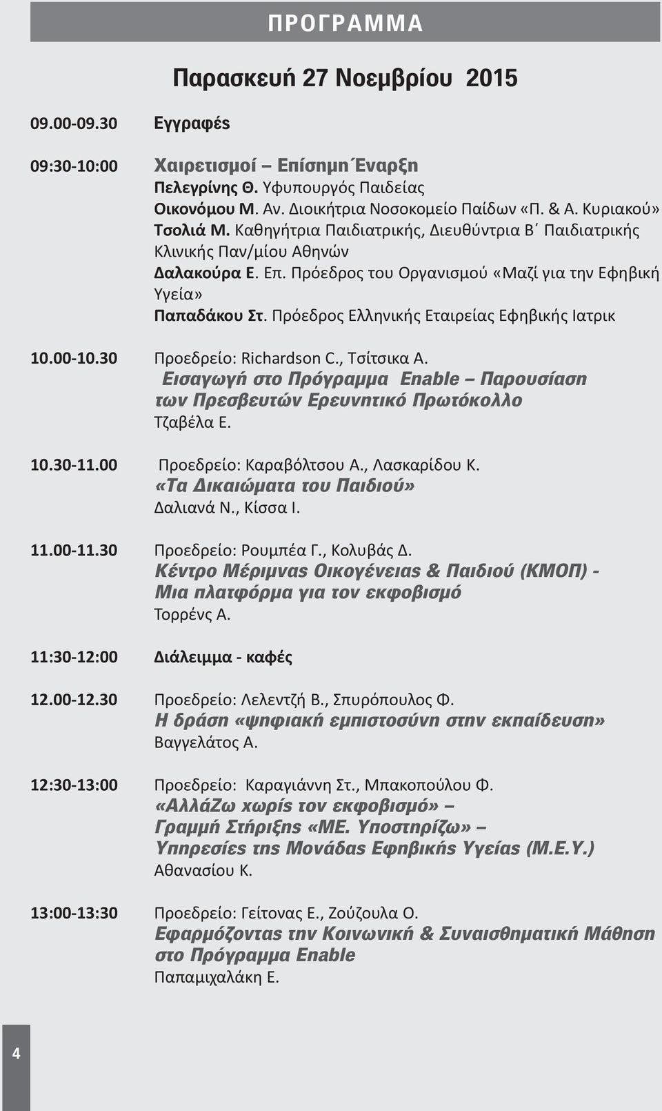 Πρόεδρος Ελληνικής Εταιρείας Εφηβικής Ιατρικ 10.00-10.30 Προεδρείο: Richardson C., Τσίτσικα Α. Εισαγωγή στο Πρόγραμμα Enable Παρουσίαση των Πρεσβευτών Ερευνητικό Πρωτόκολλο Τζαβέλα Ε. 10.30-11.