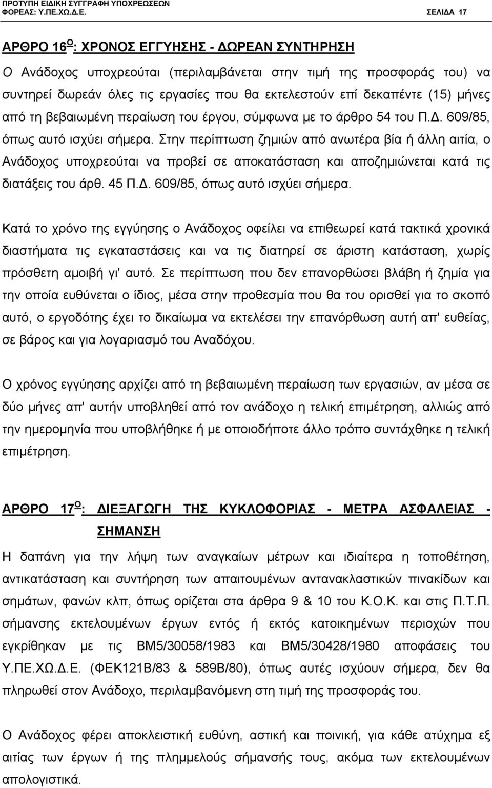 Στην περίπτωση ζημιών από ανωτέρα βία ή άλλη αιτία, ο Ανάδοχος υποχρεούται να προβεί σε αποκατάσταση και αποζημιώνεται κατά τις διατάξεις του άρθ. 45 Π.Δ. 609/85, όπως αυτό ισχύει σήμερα.