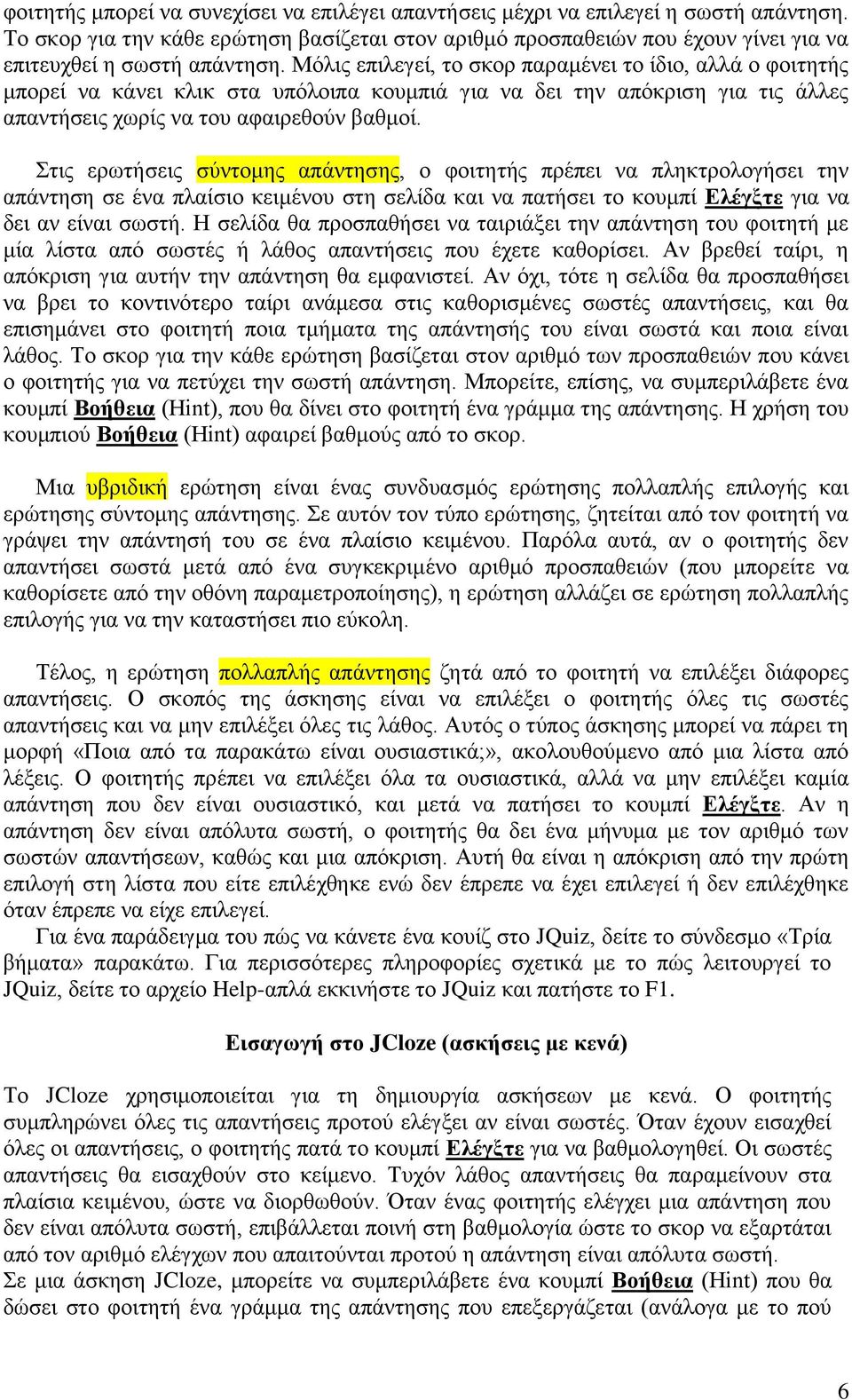 Μόιηο επηιεγεί, ην ζθνξ παξακέλεη ην ίδην, αιιά ν θνηηεηήο κπνξεί λα θάλεη θιηθ ζηα ππόινηπα θνπκπηά γηα λα δεη ηελ απόθξηζε γηα ηηο άιιεο απαληήζεηο ρσξίο λα ηνπ αθαηξεζνύλ βαζκνί.