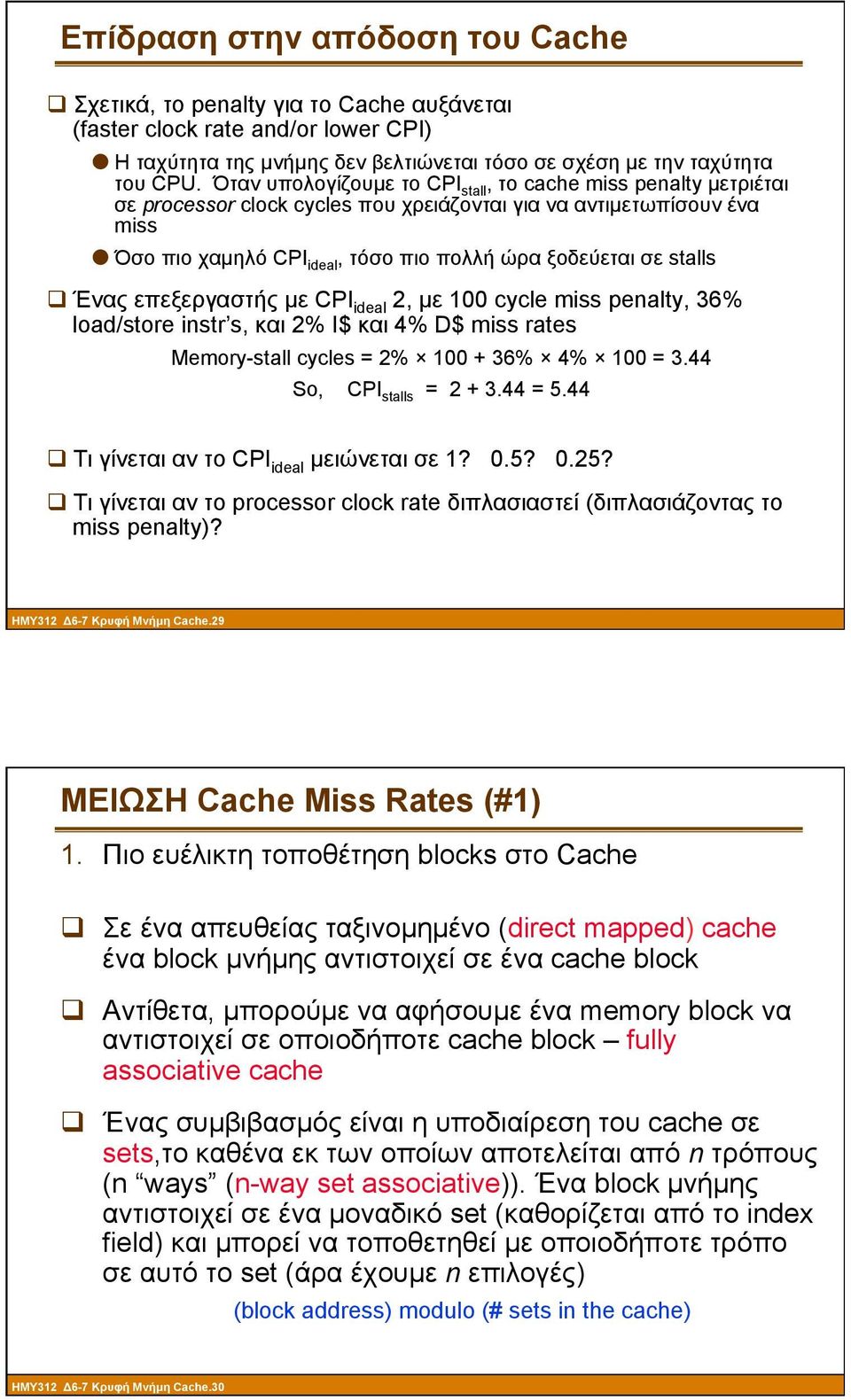 Ένας επεξεργαστής µε CPI ideal 2, µε 100 cycle miss penalty, 36% load/store instr s, και 2% I$ και 4% D$ miss rates Memory-stall cycles = 2% 100 + 36% 4% 100 = 344 So, CPI stalls = 2 + 344 = 544 q Τι