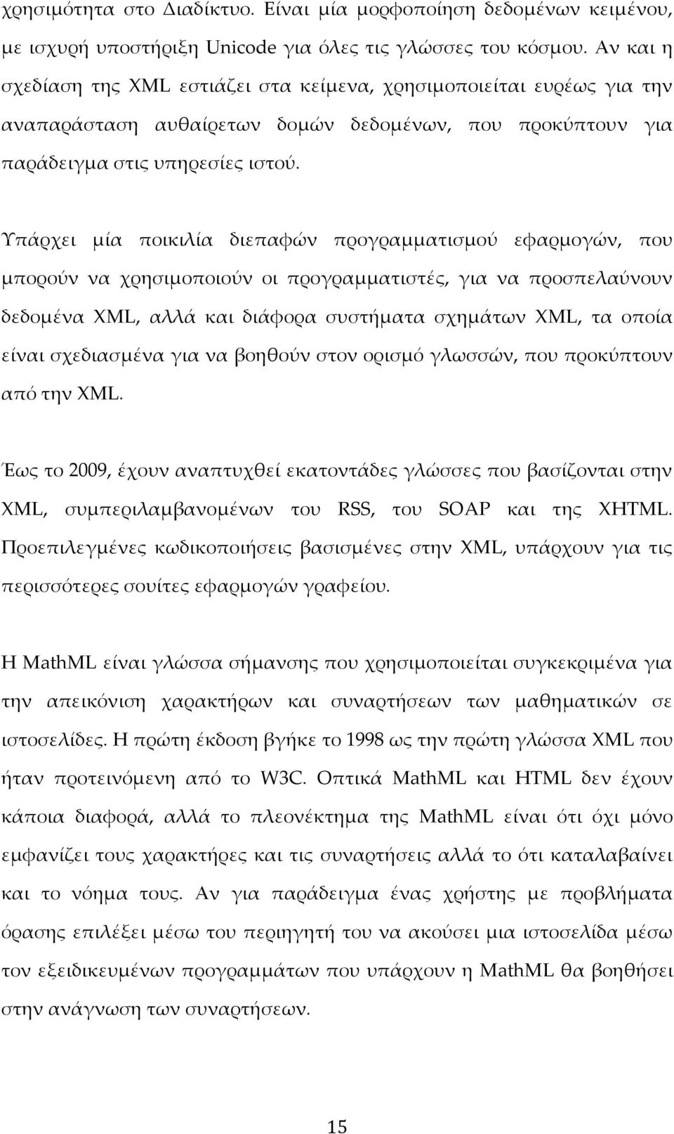 Υπάρχει μία ποικιλία διεπαφών προγραμματισμού εφαρμογών, που μπορούν να χρησιμοποιούν οι προγραμματιστές, για να προσπελαύνουν δεδομένα XML, αλλά και διάφορα συστήματα σχημάτων XML, τα οποία είναι