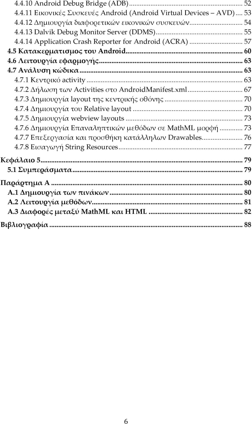 xml... 67 4.7.3 Δημιουργία layout της κεντρικής οθόνης... 70 4.7.4 Δημιουργία του Relative layout... 70 4.7.5 Δημιουργία webview layouts... 73 4.7.6 Δημιουργία Επαναληπτικών μεθόδων σε MathML μορφή.