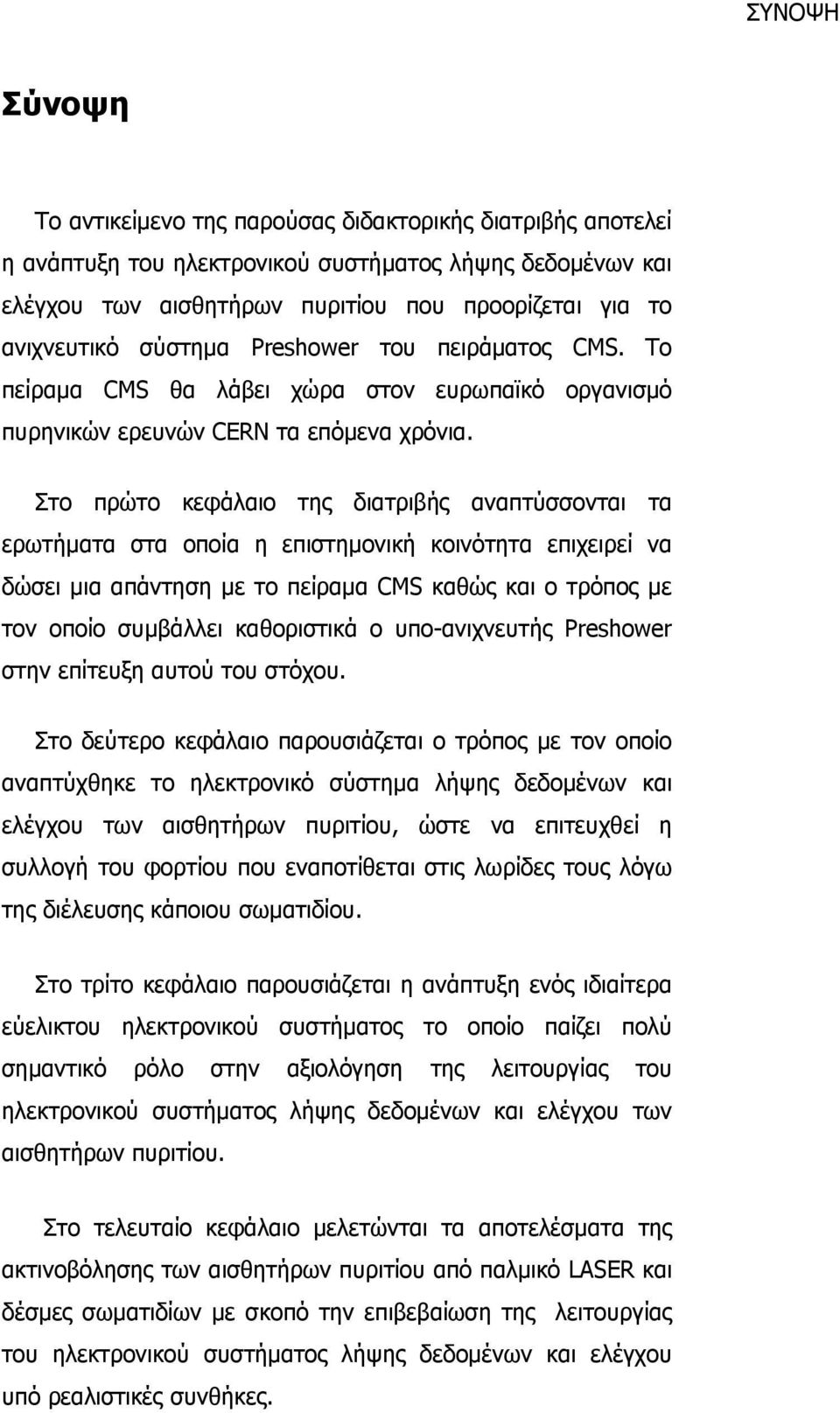 Στο πρώτο κεφάλαιο της διατριβής αναπτύσσονται τα ερωτήματα στα οποία η επιστημονική κοινότητα επιχειρεί να δώσει μια απάντηση με το πείραμα CMS καθώς και ο τρόπος με τον οποίο συμβάλλει καθοριστικά