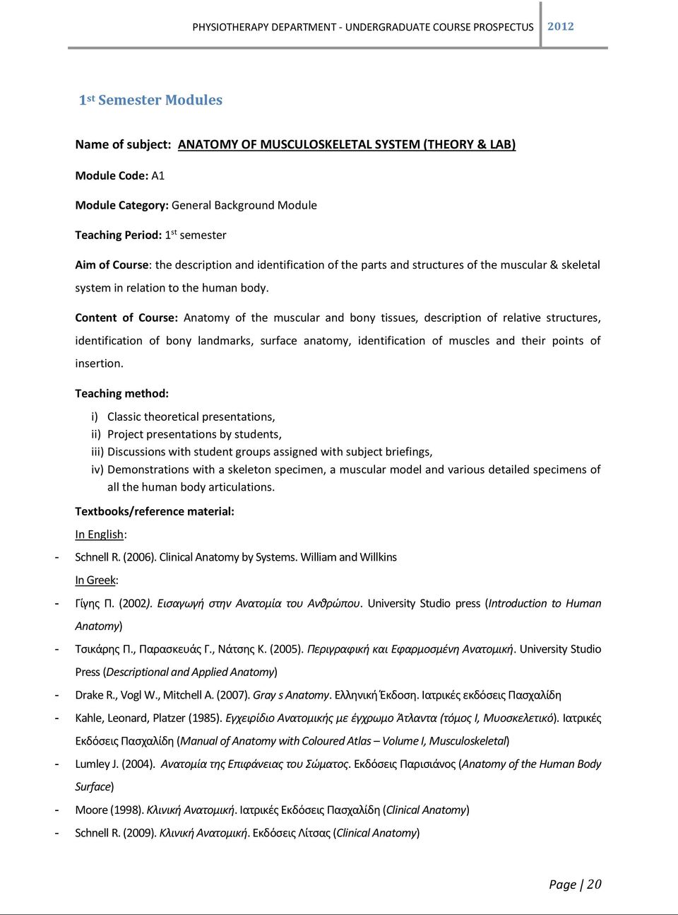 Content of Course: Anatomy of the muscular and bony tissues, description of relative structures, identification of bony landmarks, surface anatomy, identification of muscles and their points of