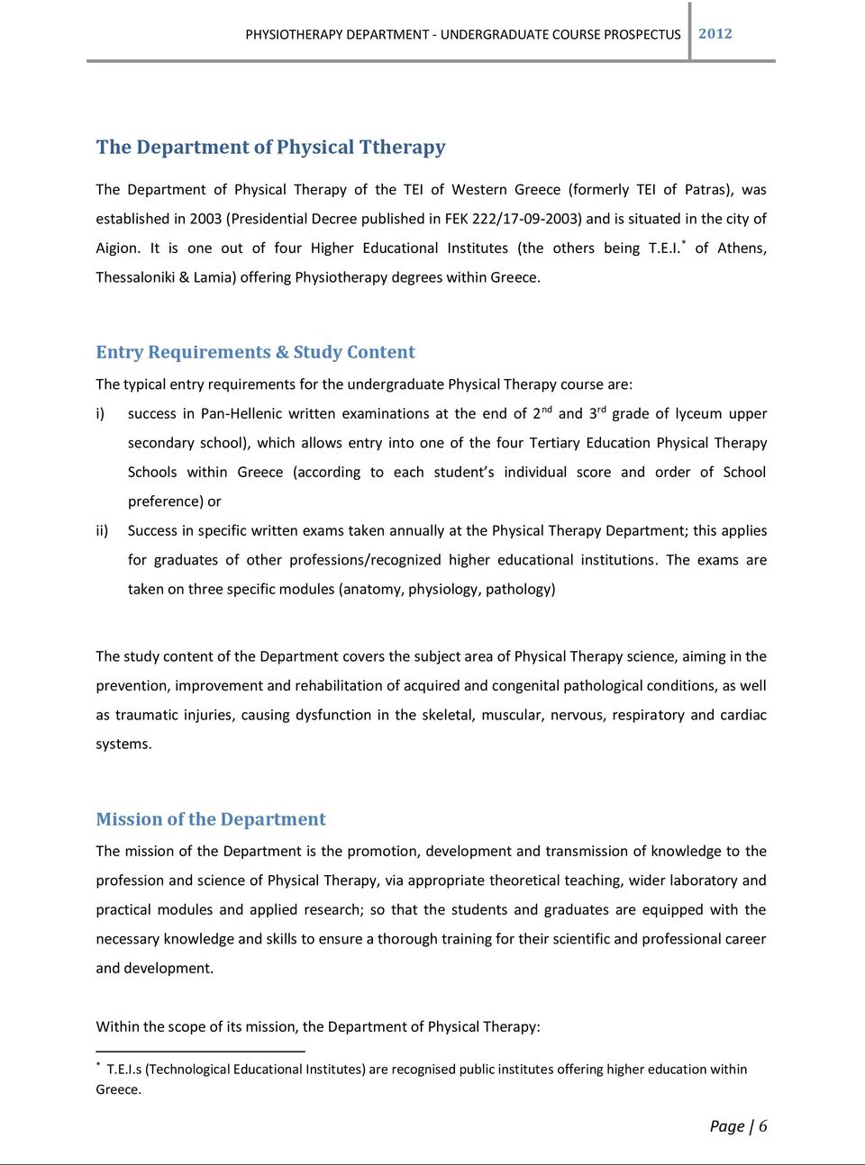 Entry Requirements & Study Content The typical entry requirements for the undergraduate Physical Therapy course are: i) success in Pan-Hellenic written examinations at the end of 2 nd and 3 rd grade