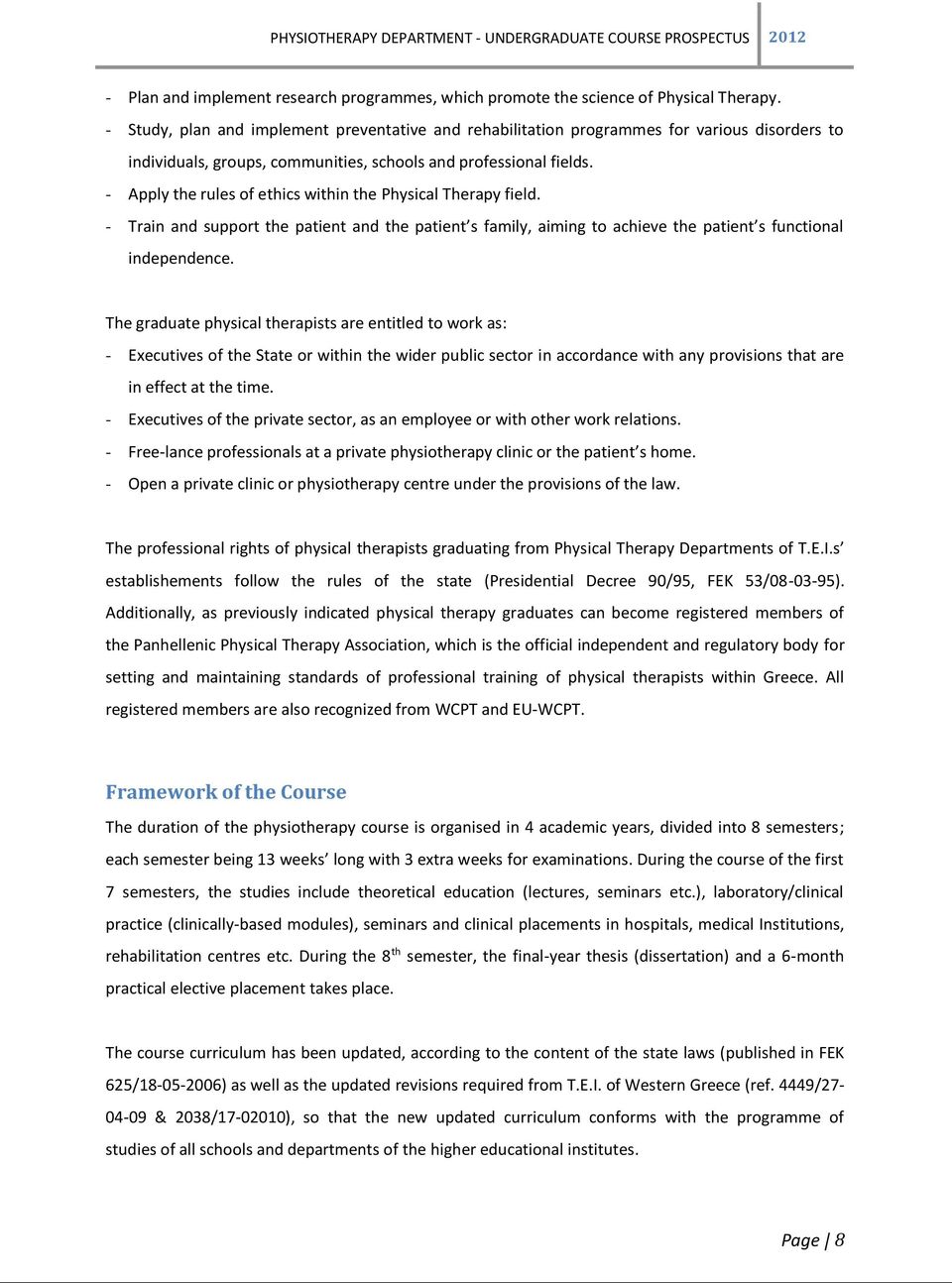 - Apply the rules of ethics within the Physical Therapy field. - Train and support the patient and the patient s family, aiming to achieve the patient s functional independence.