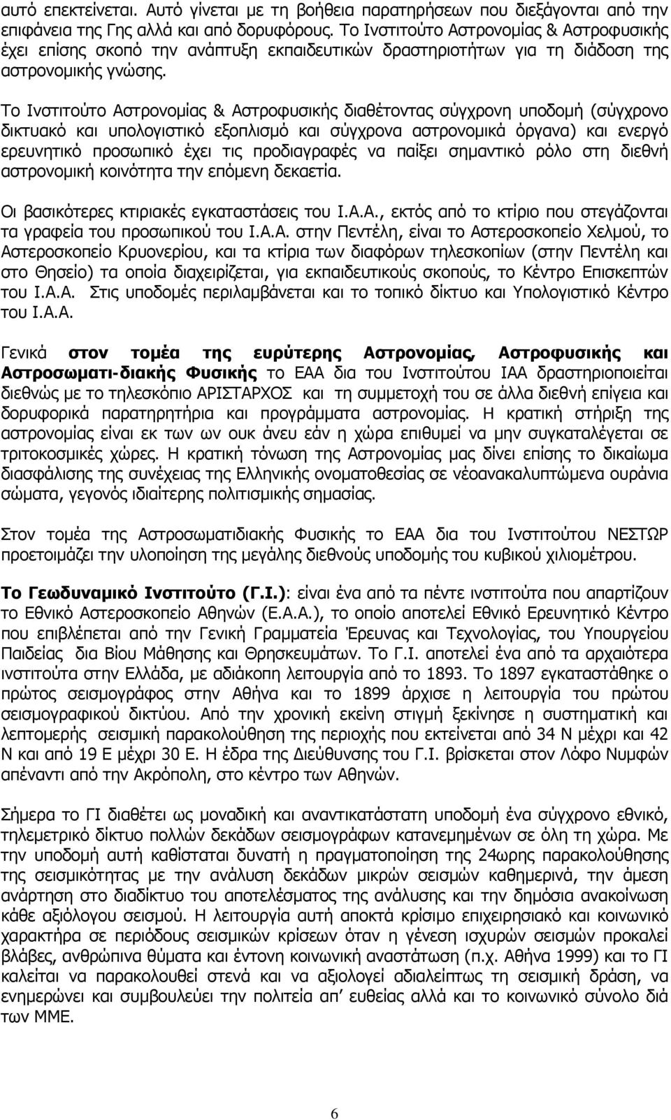 Το Ινστιτούτο Αστρονομίας & Αστροφυσικής διαθέτοντας σύγχρονη υποδομή (σύγχρονο δικτυακό και υπολογιστικό εξοπλισμό και σύγχρονα αστρονομικά όργανα) και ενεργό ερευνητικό προσωπικό έχει τις