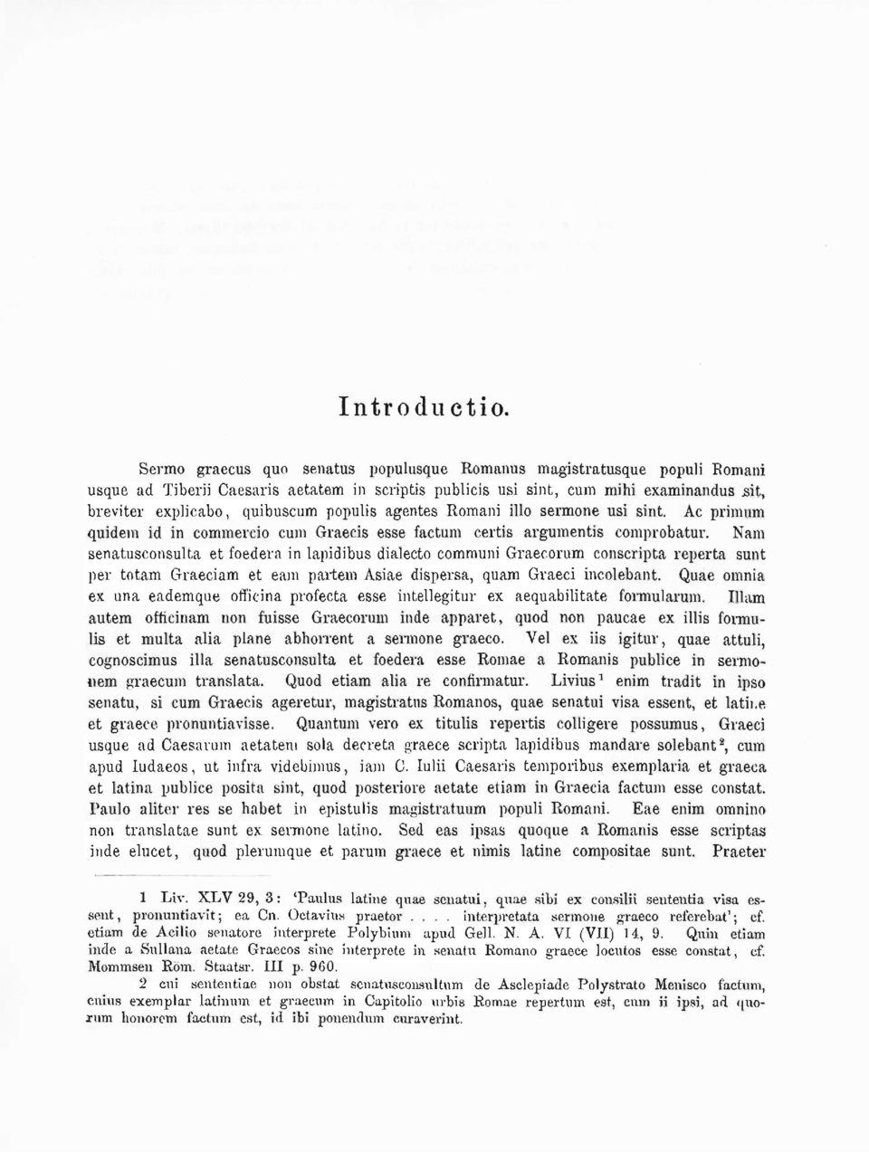 populis agentes Romani illo sermone usi sint. Ac primum quidem id in commercio cum Graecis esse factum certis argumentis comprobatur.