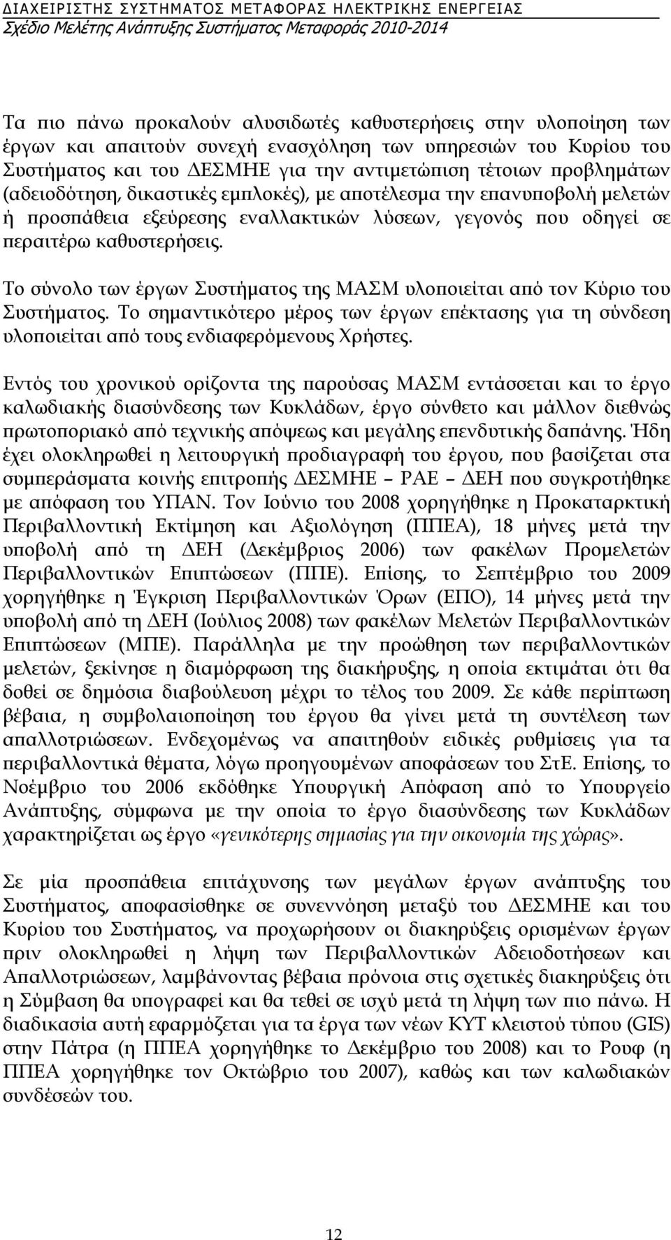 Το σύνολο των έργων Συστήµατος της ΜΑΣΜ υλοποιείται από τον Κύριο του Συστήµατος. Το σηµαντικότερο µέρος των έργων επέκτασης για τη σύνδεση υλοποιείται από τους ενδιαφερόµενους Χρήστες.