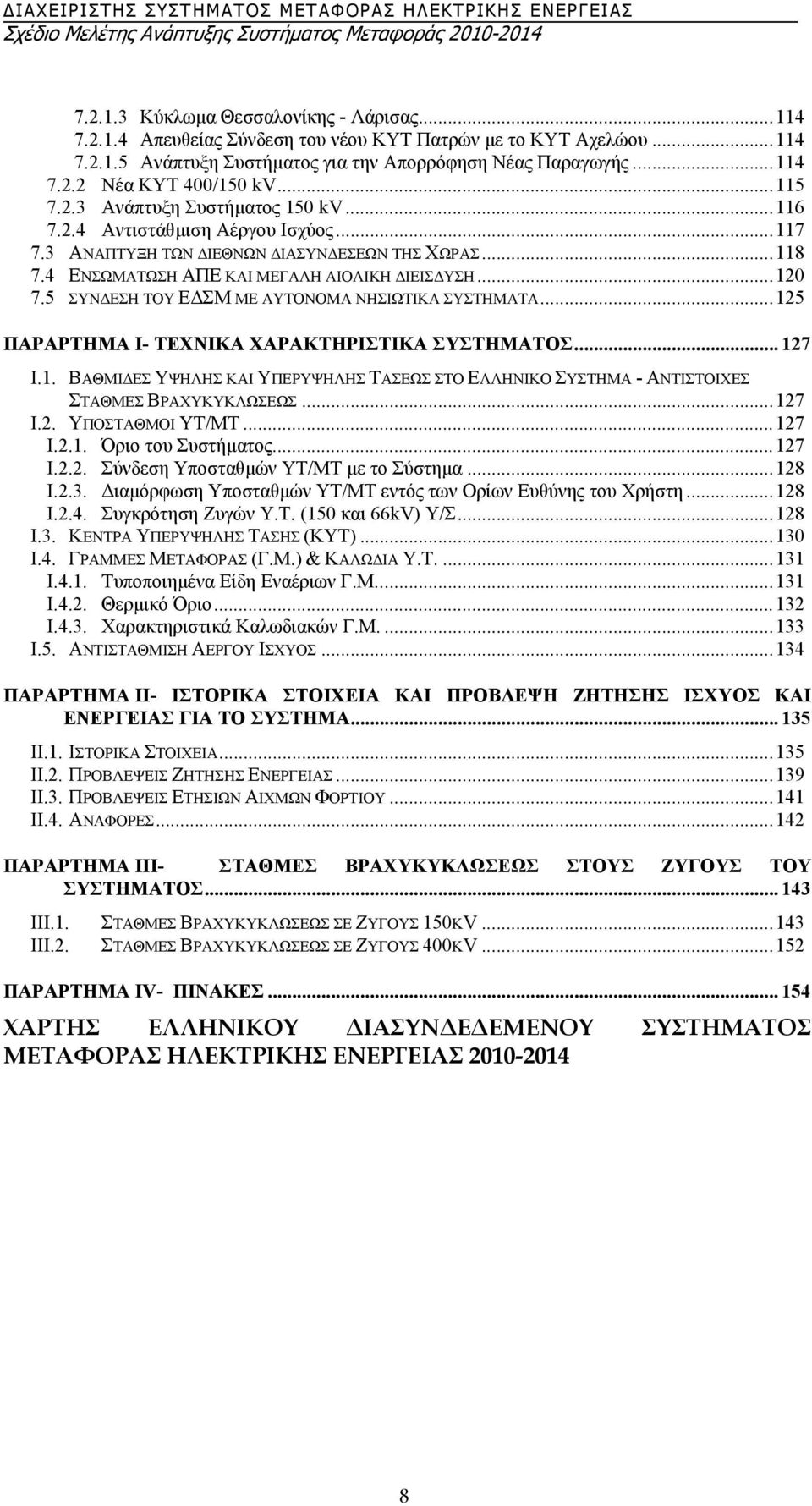 5 ΣΥΝ ΕΣΗ ΤΟΥ Ε ΣΜ ΜΕ ΑΥΤΟΝΟΜΑ ΝΗΣΙΩΤΙΚΑ ΣΥΣΤΗΜΑΤΑ...125 ΠΑΡΑΡΤΗΜΑ I- ΤΕΧΝΙΚΑ ΧΑΡΑΚΤΗΡΙΣΤΙΚΑ ΣΥΣΤΗΜΑΤΟΣ... 127 I.1. ΒΑΘΜΙ ΕΣ ΥΨΗΛΗΣ ΚΑΙ ΥΠΕΡΥΨΗΛΗΣ ΤΑΣΕΩΣ ΣΤΟ ΕΛΛΗΝΙΚΟ ΣΥΣΤΗΜΑ - ΑΝΤΙΣΤΟΙΧΕΣ ΣΤΑΘΜΕΣ ΒΡΑΧΥΚΥΚΛΩΣΕΩΣ.