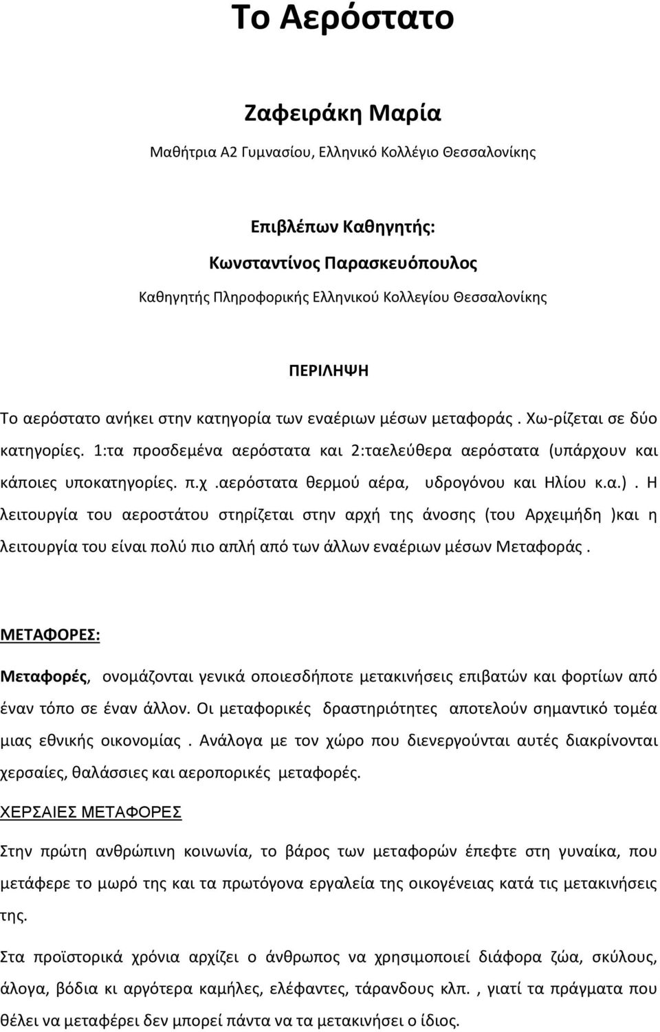 α.). Η λειτουργία του αεροστάτου στηρίζεται στην αρχή της άνοσης (του Αρχειμήδη )και η λειτουργία του είναι πολύ πιο απλή από των άλλων εναέριων μέσων Μεταφοράς.