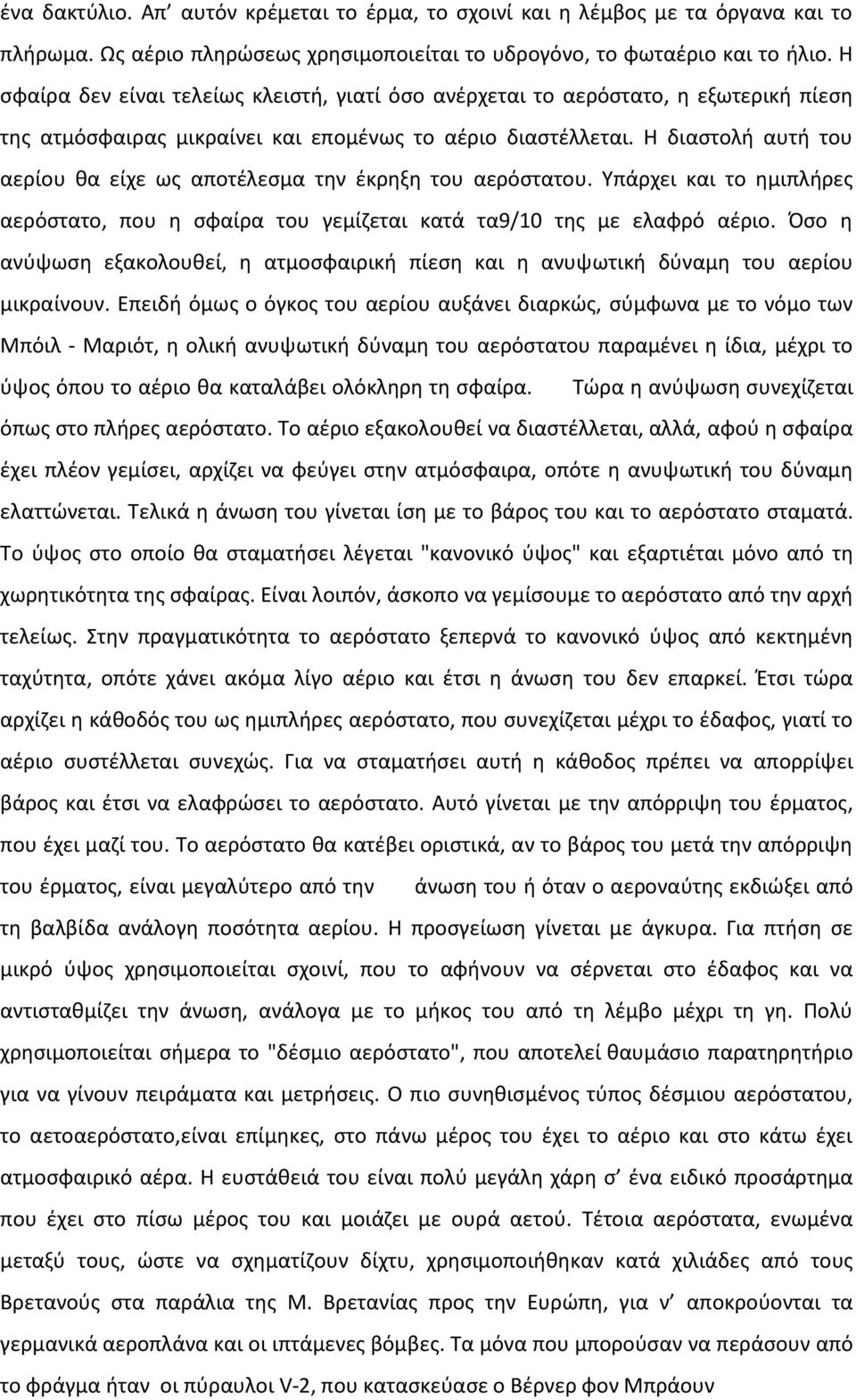 Η διαστολή αυτή του αερίου θα είχε ως αποτέλεσμα την έκρηξη του αερόστατου. Υπάρχει και το ημιπλήρες αερόστατο, που η σφαίρα του γεμίζεται κατά τα9/10 της με ελαφρό αέριο.