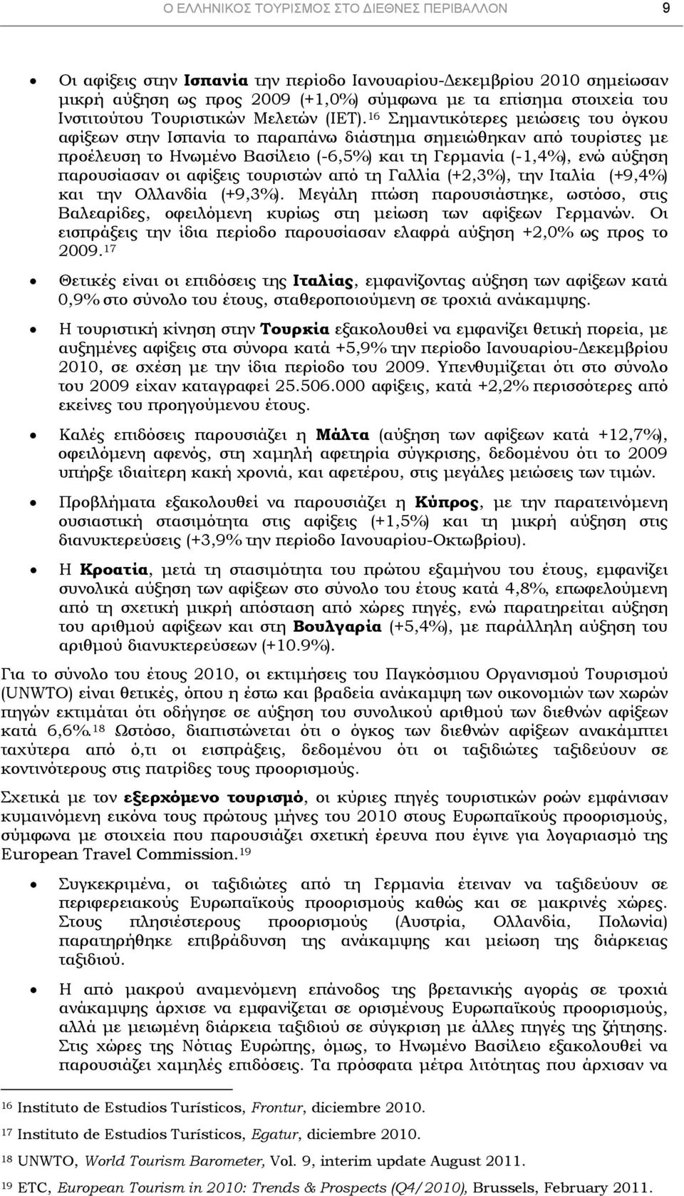 16 Σημαντικότερες μειώσεις του όγκου αφίξεων στην Ισπανία το παραπάνω διάστημα σημειώθηκαν από τουρίστες με προέλευση το Ηνωμένο Βασίλειο (-6,5%) και τη Γερμανία (-1,4%), ενώ αύξηση παρουσίασαν οι