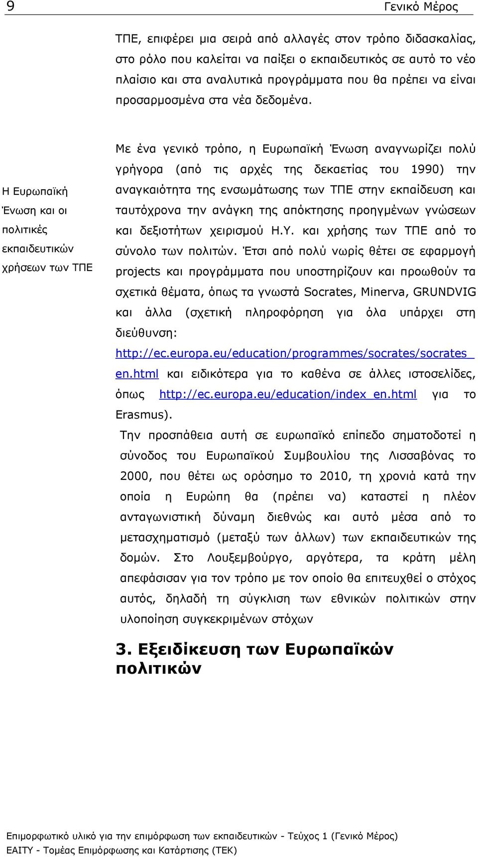 Κε έλα γεληθφ ηξφπν, ε Δπξσπατθή Έλσζε αλαγλσξίδεη πνιχ γξήγνξα (απφ ηηο αξρέο ηεο δεθαεηίαο ηνπ 1990) ηελ Ζ Δπξσπατθή Έλσζε θαη νη πνιηηηθέο εθπαηδεπηηθψλ ρξήζεσλ ησλ ΡΞΔ αλαγθαηφηεηα ηεο