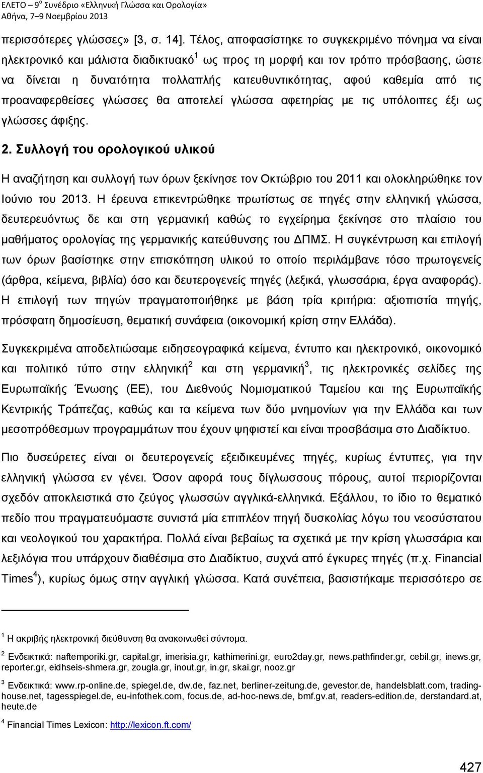 καθεμία από τις προαναφερθείσες γλώσσες θα αποτελεί γλώσσα αφετηρίας με τις υπόλοιπες έξι ως γλώσσες άφιξης. 2.