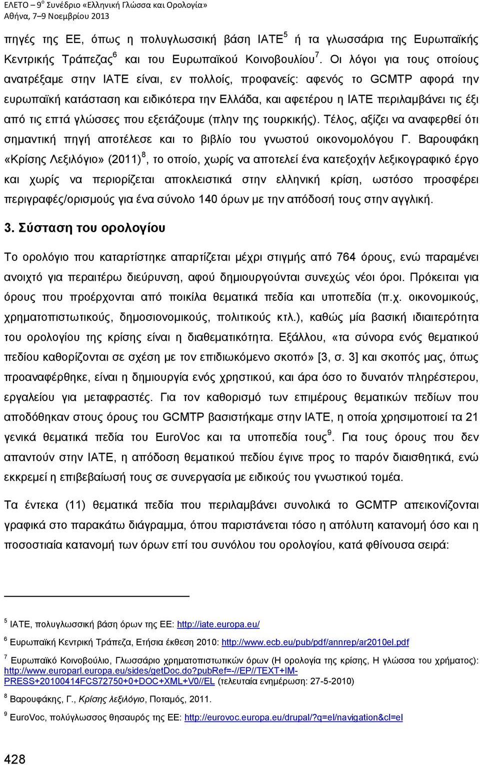 επτά γλώσσες που εξετάζουμε (πλην της τουρκικής). Τέλος, αξίζει να αναφερθεί ότι σημαντική πηγή αποτέλεσε και το βιβλίο του γνωστού οικονομολόγου Γ.