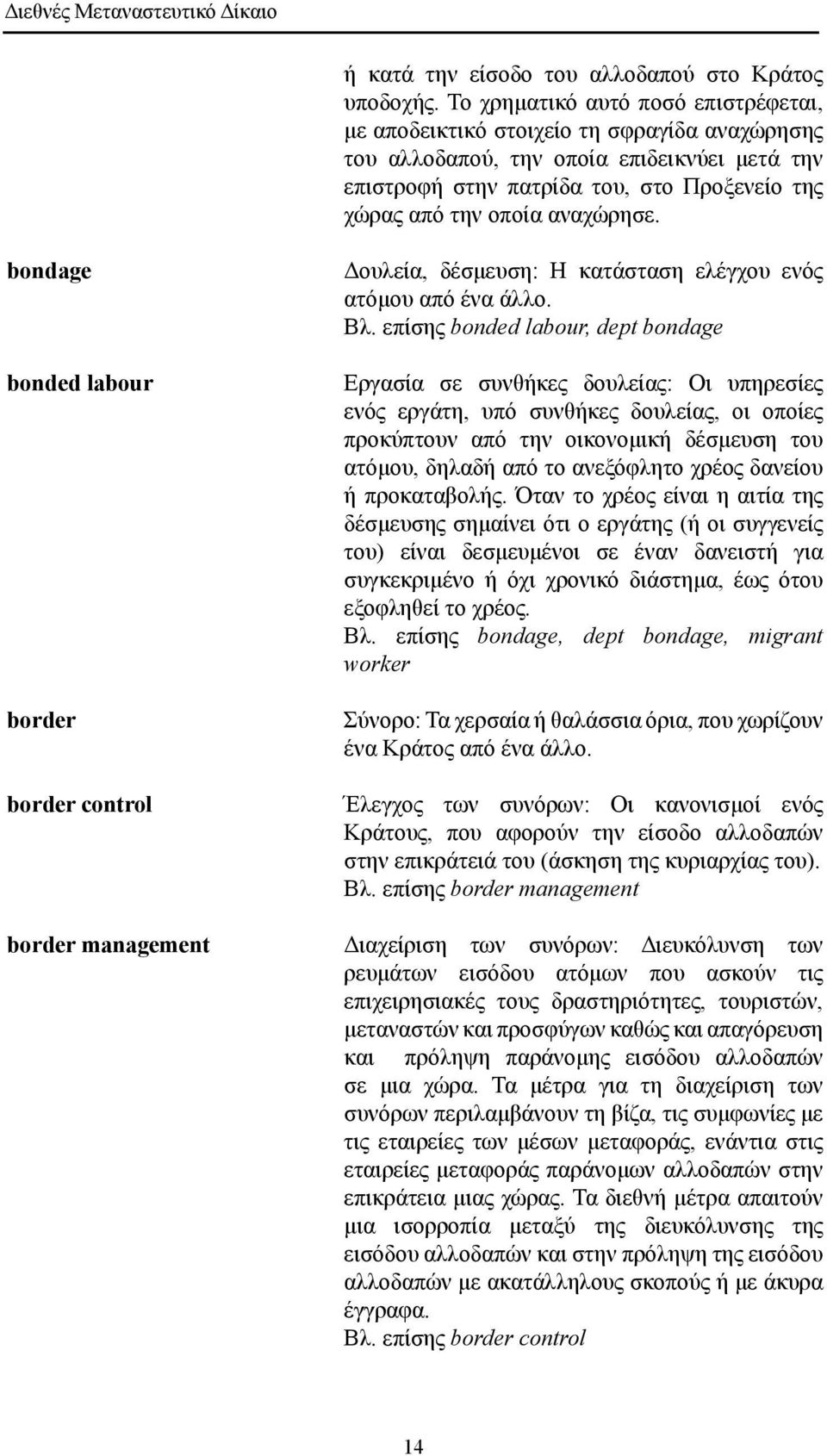 αναχώρησε. bondage bonded labour border border control border management Δουλεία, δέσμευση: Η κατάσταση ελέγχου ενός ατόμου από ένα άλλο. Βλ.