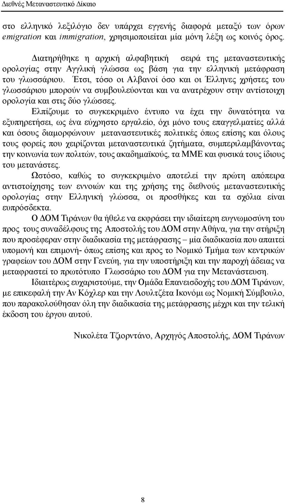 Έτσι, τόσο οι Αλβανοί όσο και οι Έλληνες χρήστες του γλωσσάριου μπορούν να συμβουλεύονται και να ανατρέχουν στην αντίστοιχη ορολογία και στις δύο γλώσσες.