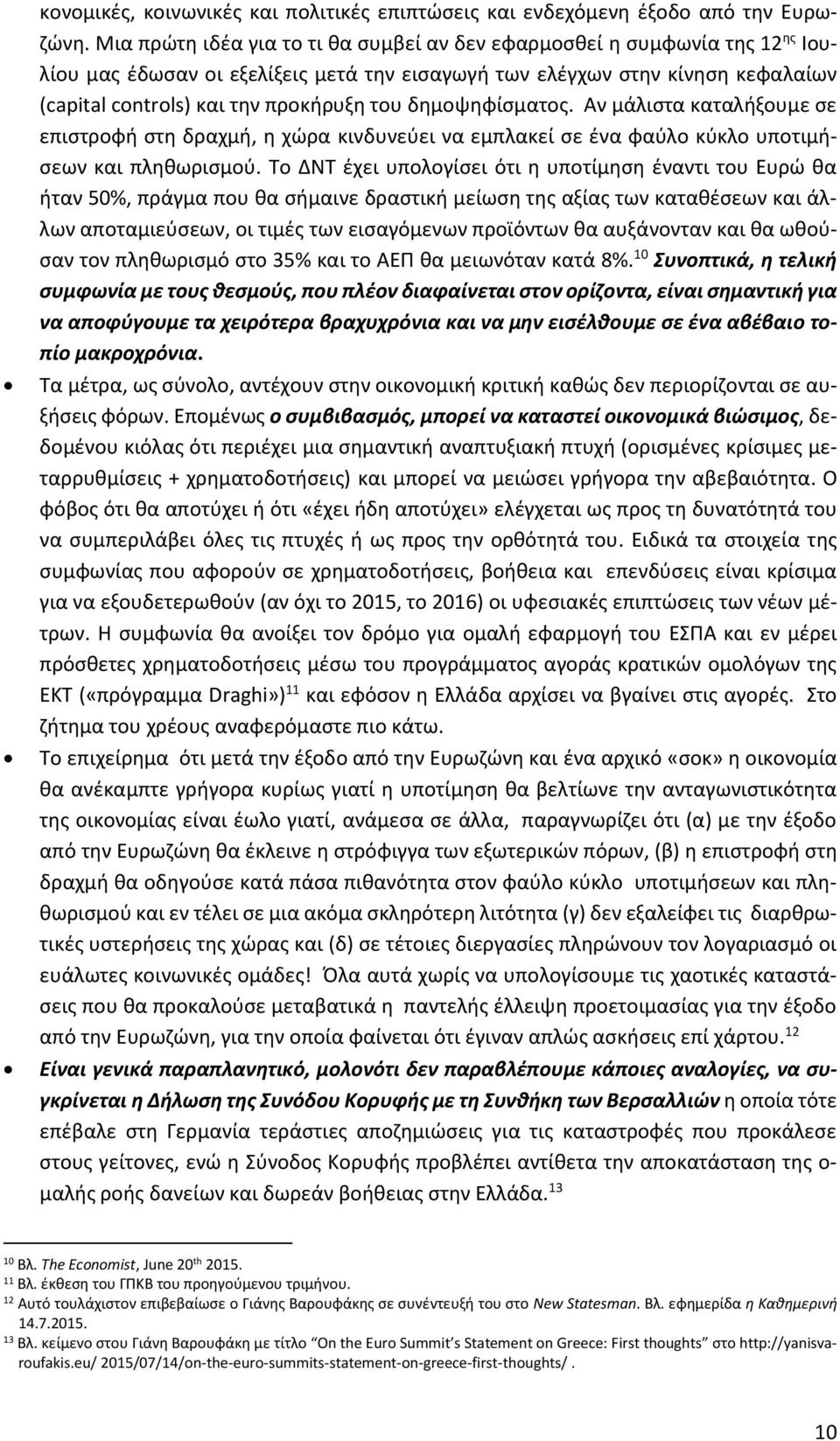 δημοψηφίσματος. Αν μάλιστα καταλήξουμε σε επιστροφή στη δραχμή, η χώρα κινδυνεύει να εμπλακεί σε ένα φαύλο κύκλο υποτιμήσεων και πληθωρισμού.