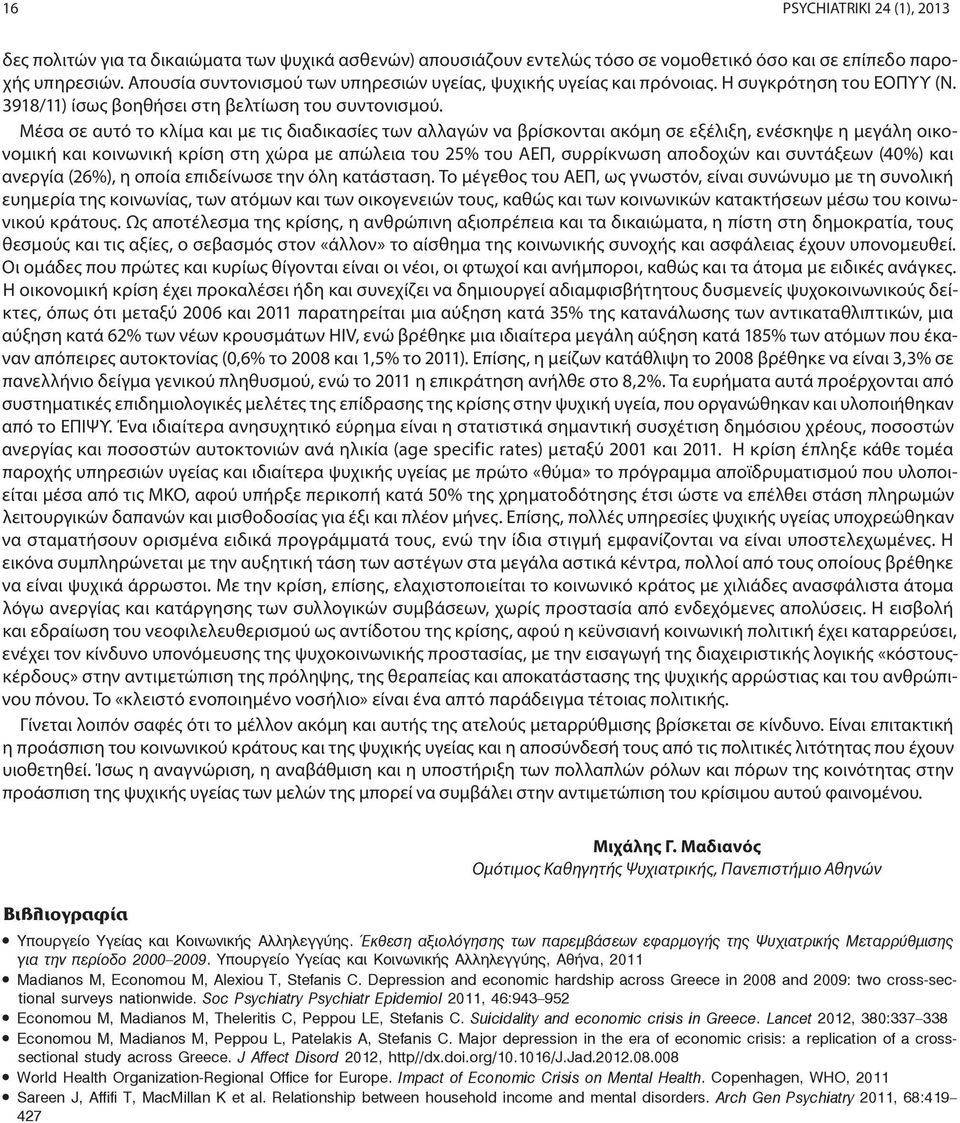 Μέσα σε αυτό το κλίμα και με τις διαδικασίες των αλλαγών να βρίσκονται ακόμη σε εξέλιξη, ενέσκηψε η μεγάλη οικονομική και κοινωνική κρίση στη χώρα με απώλεια του 25% του ΑΕΠ, συρρίκνωση αποδοχών και