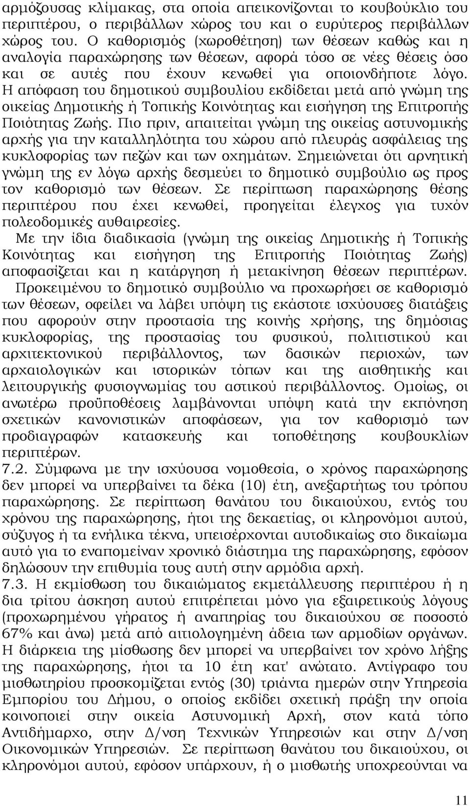 Η απόφαση του δημοτικού συμβουλίου εκδίδεται μετά από γνώμη της οικείας Δημοτικής ή Τοπικής Κοινότητας και εισήγηση της Επιτροπής Ποιότητας Ζωής.