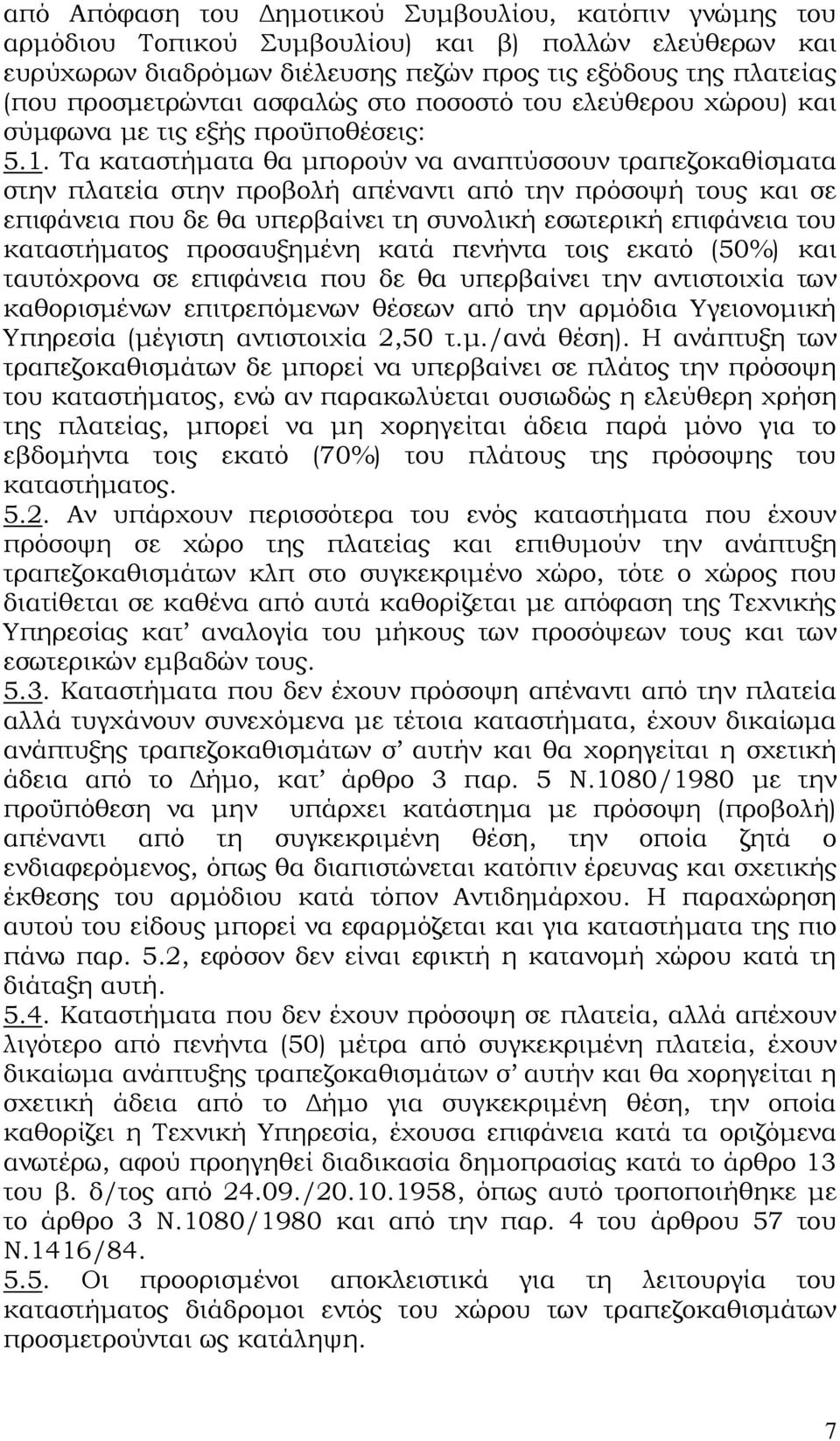 Τα καταστήματα θα μπορούν να αναπτύσσουν τραπεζοκαθίσματα στην πλατεία στην προβολή απέναντι από την πρόσοψή τους και σε επιφάνεια που δε θα υπερβαίνει τη συνολική εσωτερική επιφάνεια του