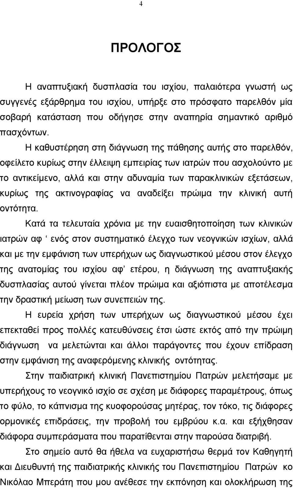 Η καθυστέρηση στη διάγνωση της πάθησης αυτής στο παρελθόν, οφείλετο κυρίως στην έλλειψη εμπειρίας των ιατρών που ασχολούντο με το αντικείμενο, αλλά και στην αδυναμία των παρακλινικών εξετάσεων,