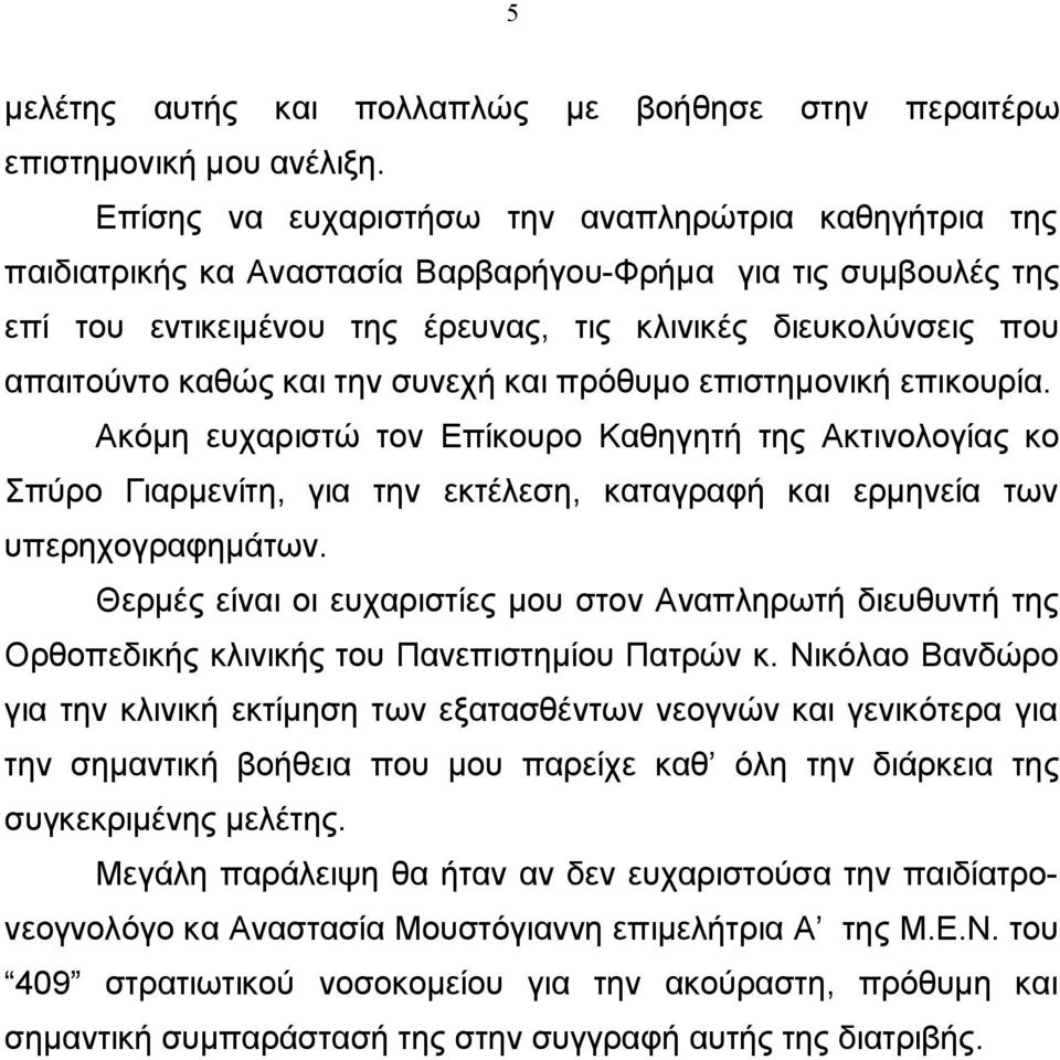 καθώς και την συνεχή και πρόθυμο επιστημονική επικουρία. Ακόμη ευχαριστώ τον Επίκουρο Καθηγητή της Ακτινολογίας κο Σπύρο Γιαρμενίτη, για την εκτέλεση, καταγραφή και ερμηνεία των υπερηχογραφημάτων.