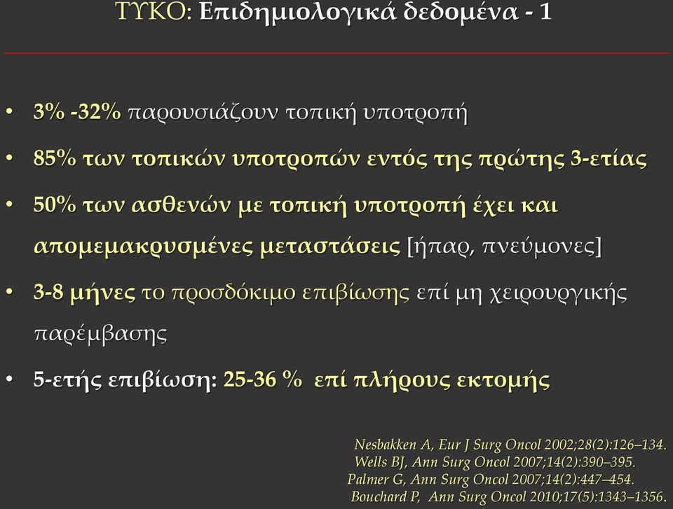 χειρουργικής παρέμβασης 5-ετής επιβίωση: 25-36 % επί πλήρους εκτομής Nesbakken A, Eur J Surg Oncol 2002;28(2):126 134.