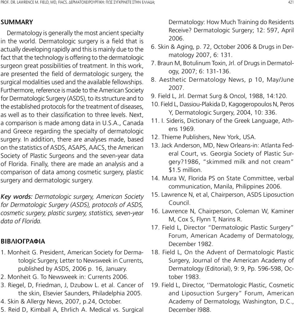 In this work, are presented the field of dermatologic surgery, the surgical modalities used and the available fellowships.