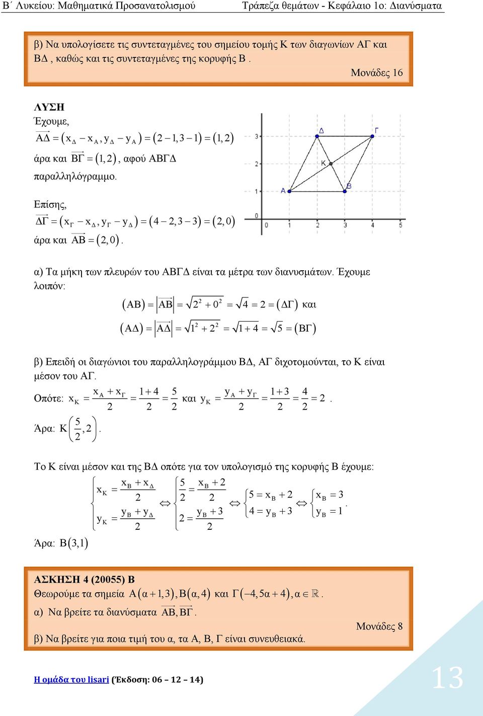 Έχουμε λοιπόν: AB ΑΒ 0 4 ΔΓ και AΔ ΑΔ 4 5 ΒΓ β) Επειδή οι διαγώνιοι του παραλληλογράμμου ΒΔ, ΑΓ διχοτομούνται, το Κ είναι μέσον του ΑΓ. xα xγ 4 5 yα yγ 3 4 Οπότε: xκ και yκ. 5 Άρα: Κ,.