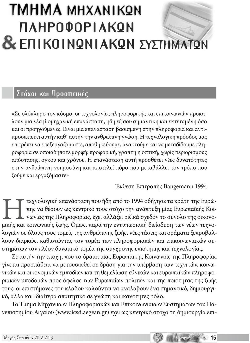 Η τεχνολογική πρόοδος μας επιτρέπει να επεξεργαζόμαστε, αποθηκεύουμε, ανακτούμε και να μεταδίδουμε πληροφορία σε οποιαδήποτε μορφή: προφορική, γραπτή ή οπτική, χωρίς περιορισμούς απόστασης, όγκου και