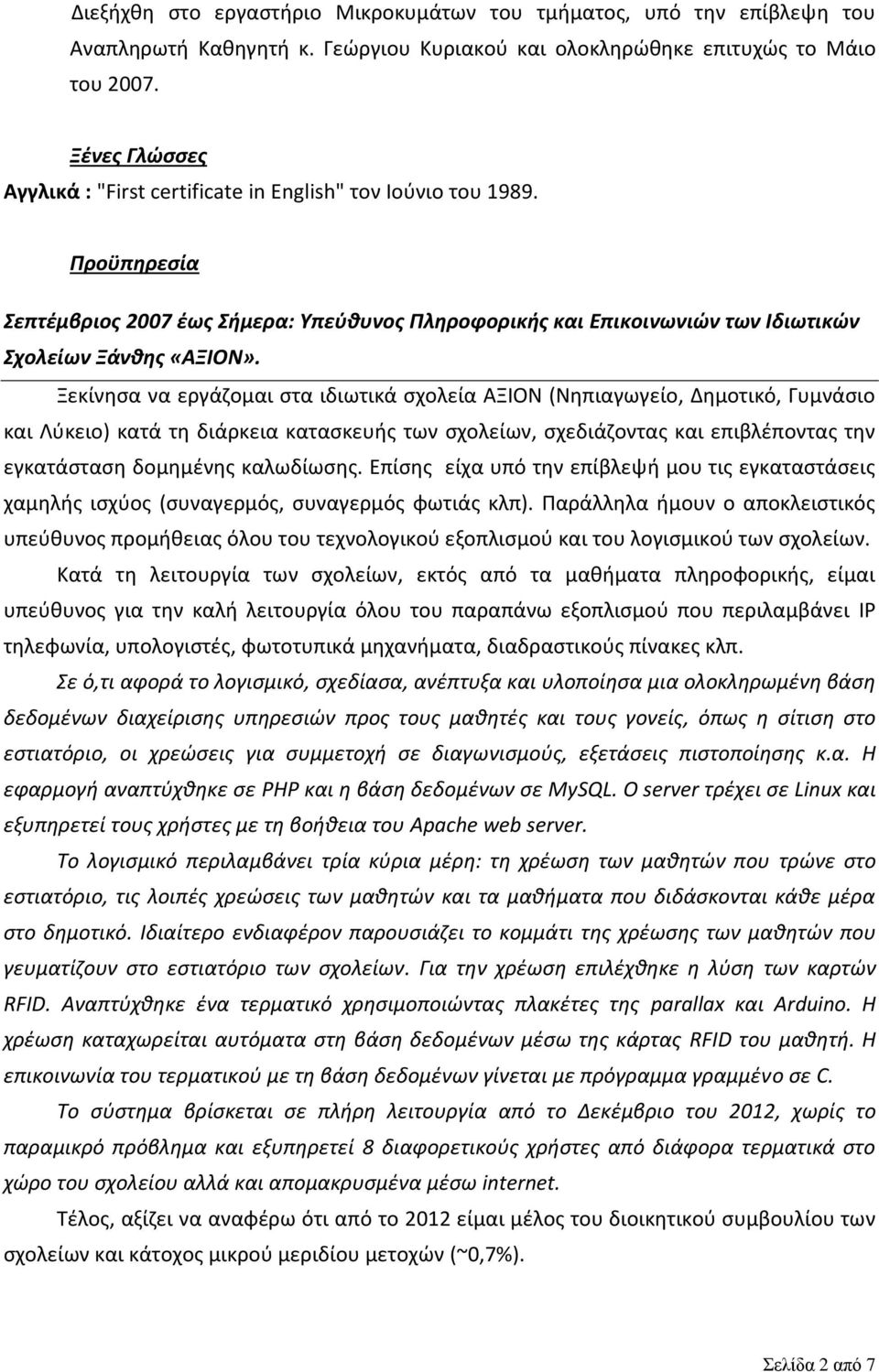 Ξεκίνησα να εργάζομαι στα ιδιωτικά σχολεία ΑΞΙΟΝ (Νηπιαγωγείο, Δημοτικό, Γυμνάσιο και Λύκειο) κατά τη διάρκεια κατασκευής των σχολείων, σχεδιάζοντας και επιβλέποντας την εγκατάσταση δομημένης