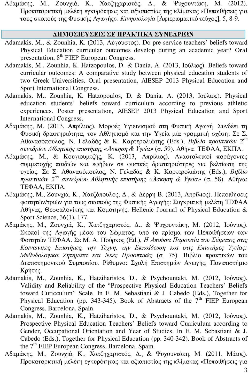 Do pre-service teachers beliefs toward Physical Education curricular outcomes develop during an academic year? Oral presentation, 8 th FIEP European Congress. Adamakis, M., Zounhia, K. Hatzopoulos, D.